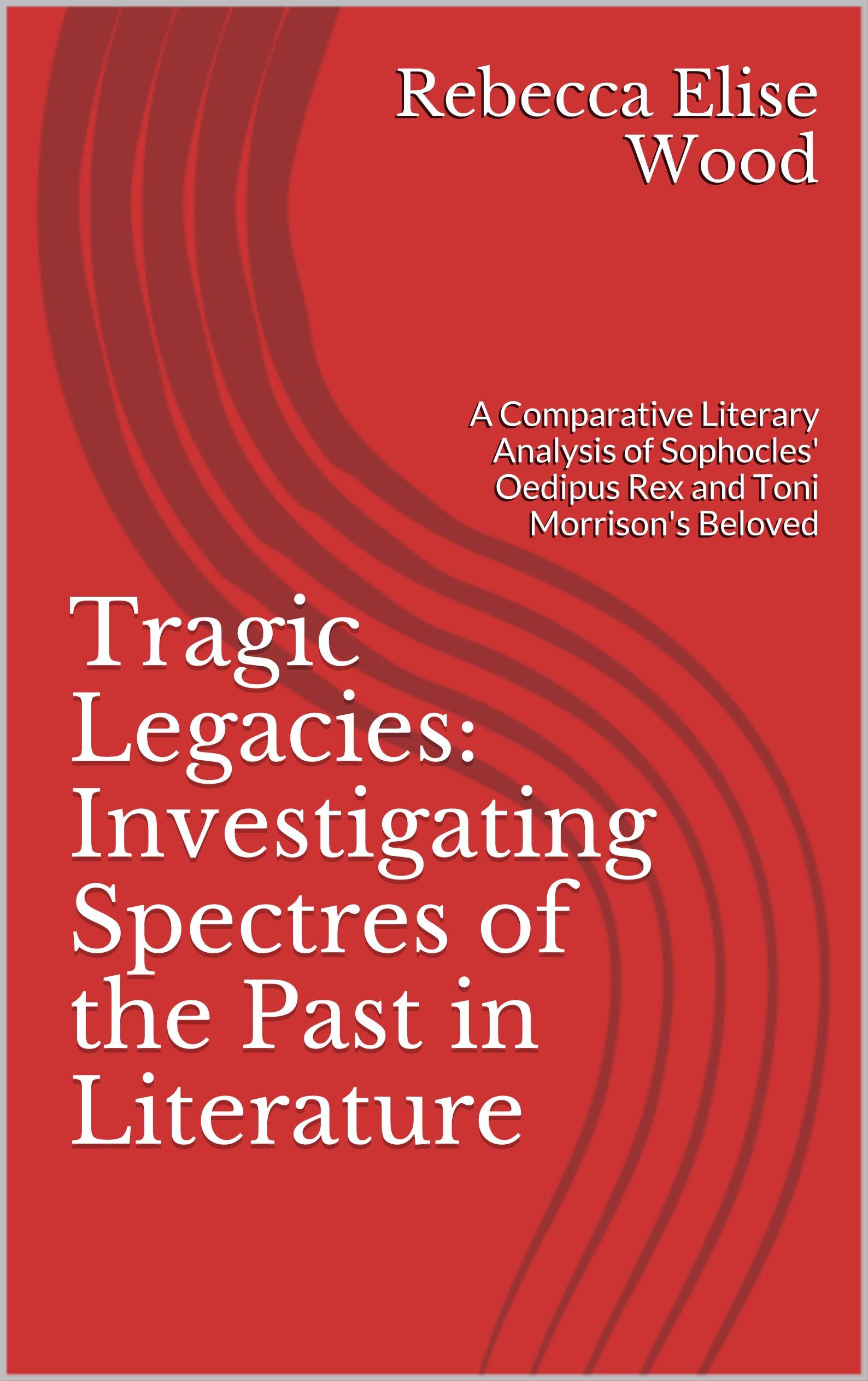 Tragic Legacies: Investigating Spectres of the Past in Literature: A Comparative Literary Analysis of Sophocles' Oedipus Rex and Toni Morrison's Beloved