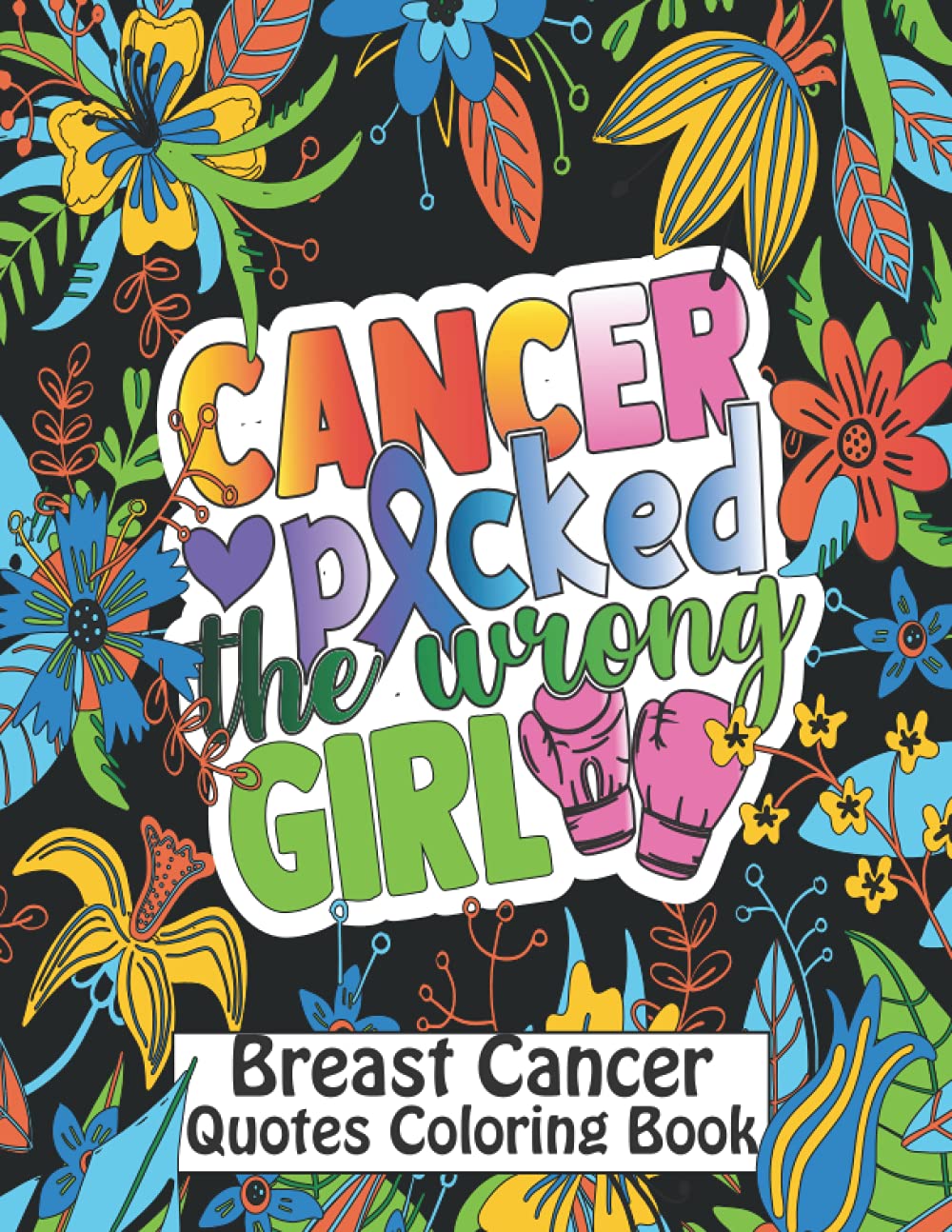 Cancer Picked The Wrong Girl - Breast Cancer Quotes Coloring book: Fighting Cancer Coloring Book for Adults to Stay Positive Inspirational Quotes Mantras to Color