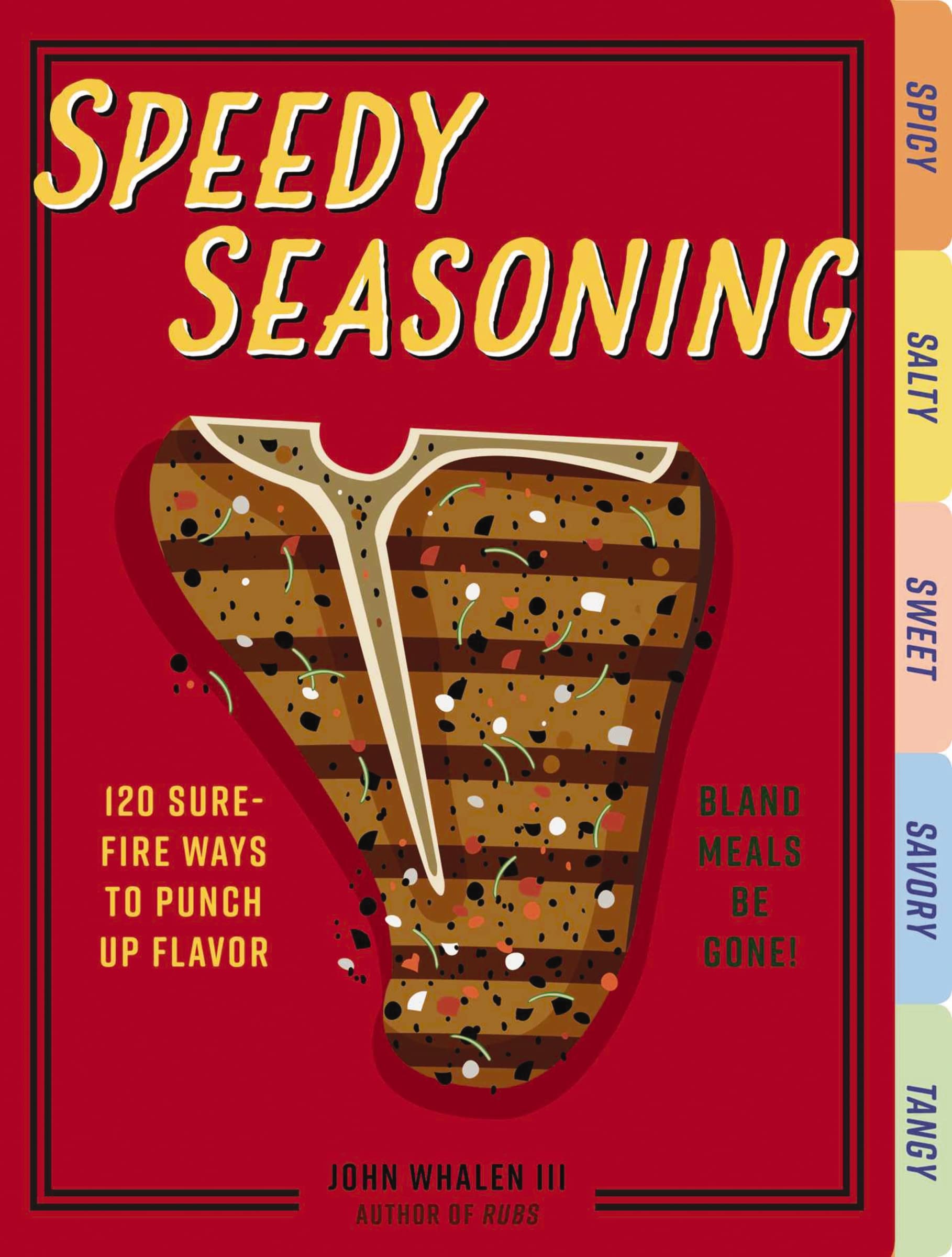 Speedy Seasoning: 120 Sure-Fire Ways to Punch Up Flavor with Rubs, Marinades, Glazes, and More!