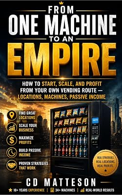 From One Machine to an Empire: How to Start, Scale, and Profit from Your Own Vending Route — Locations, Machines, Passive Income (Profit From Scratch Series)