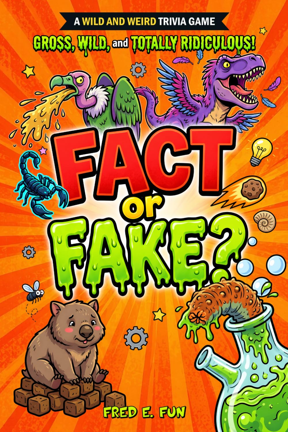 Fact or Fake? 400 Gross, Wild, and Totally Ridiculous Questions for Kids: A Funny Trivia Guessing Game Book Full of Weird Facts, Gross Surprises, and Absurd Fakes