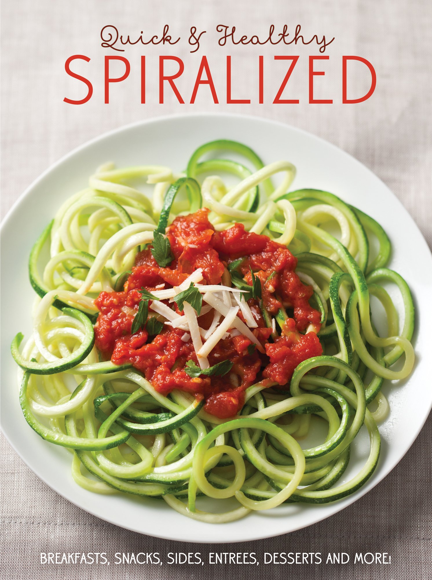 Quick & Healthy Spiralized: Breakfasts, Snacks, Sides, Entrees, Desserts & More