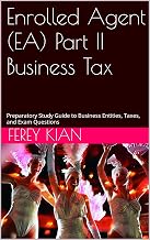 Enrolled Agent (EA) Part II Business Tax: Preparatory Study Guide to Business Entities, Taxes, and Exam Questions