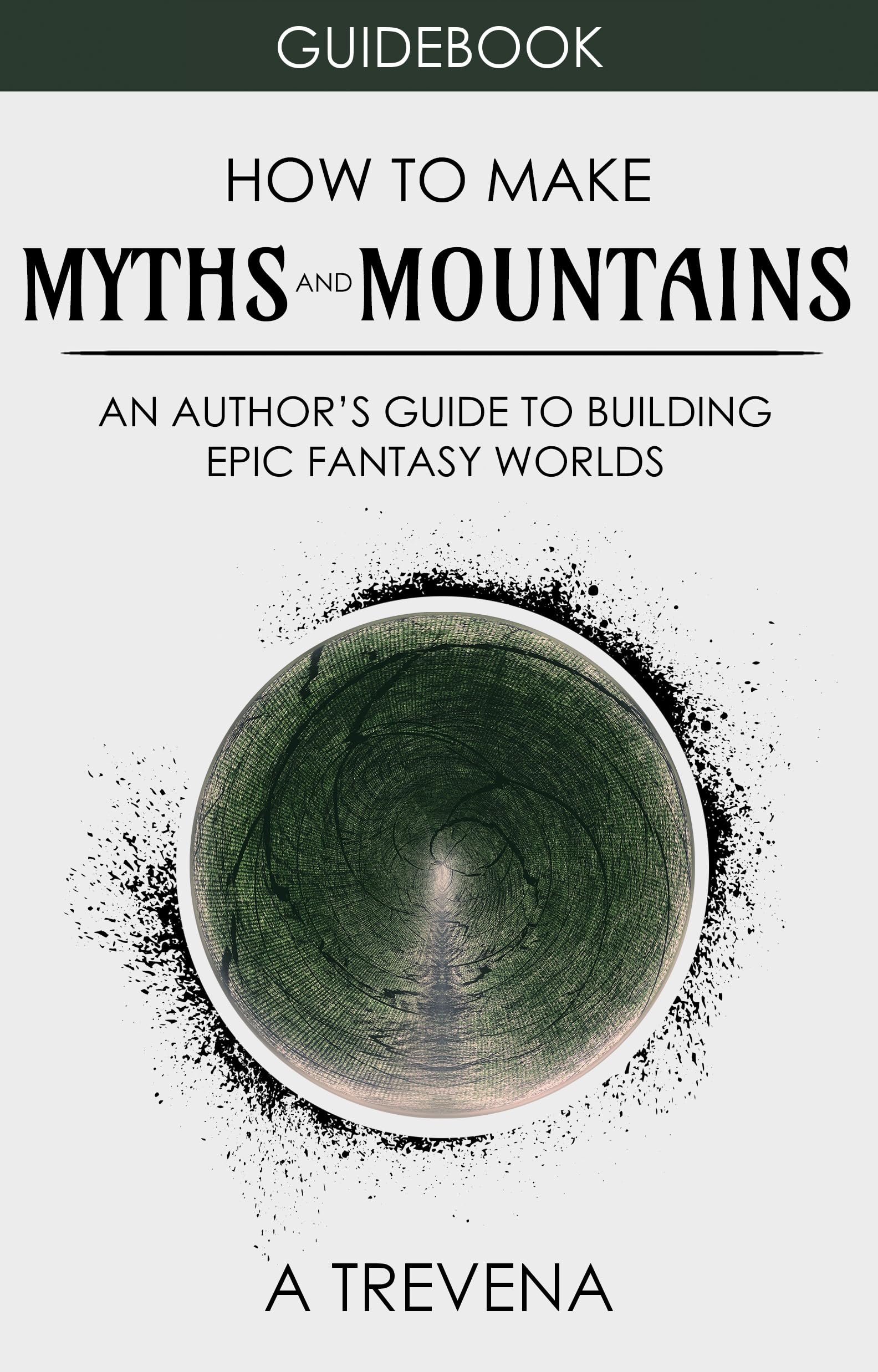 How to Make Myths and Mountains: An Author’s Guide to Building Epic Fantasy Worlds (Step by Step Worldbuilding Book 10)