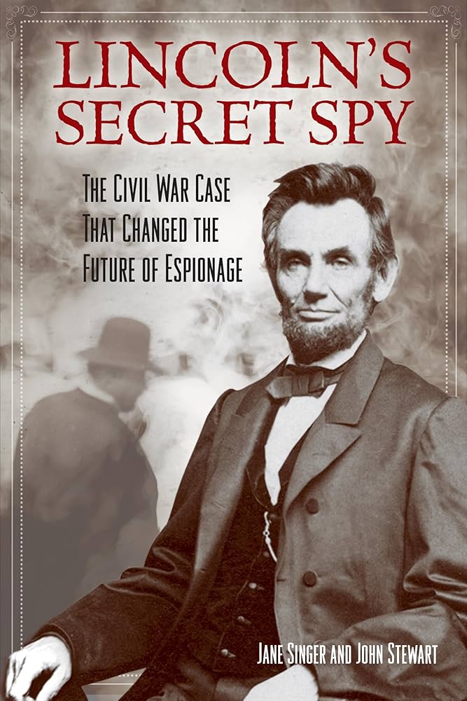 Lincoln's Secret Spy: The Civil War Case That Changed the