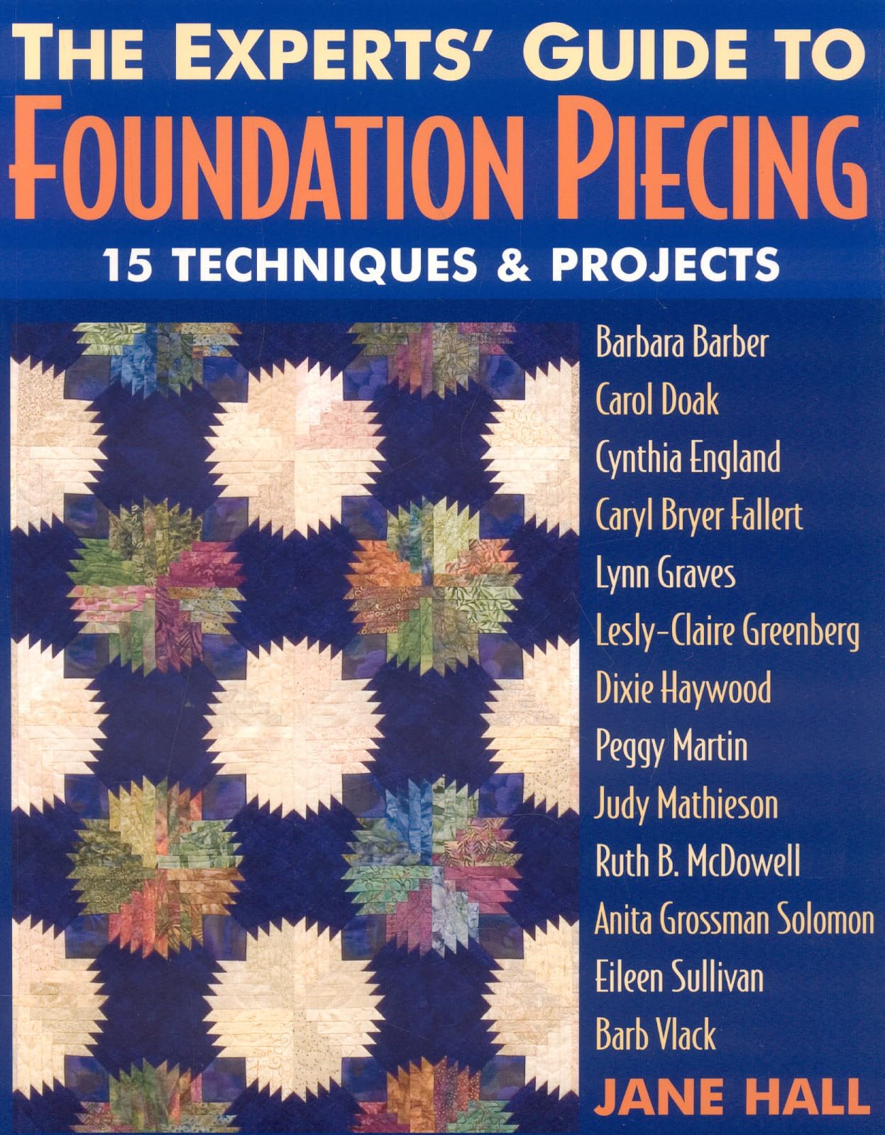 The Experts' Guide to Foundation Piecing: 15 Techniques & Projects from Barbara Barber Carol Doak Cynthia England Caryl Bryer Fallert Lynn Graves ... Grossman-Solomon Eileen Sullivan Barb Vlack