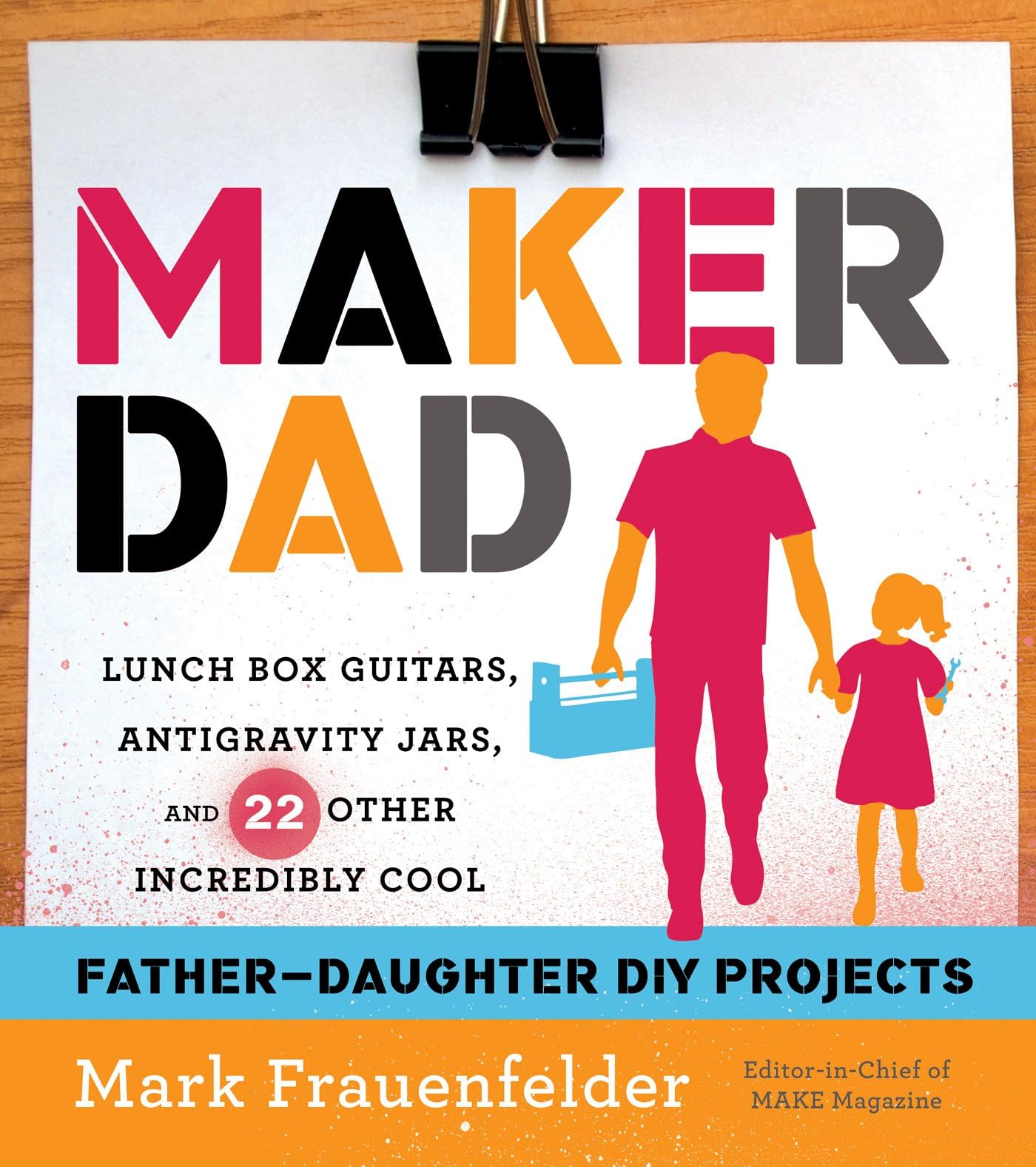 Maker Dad: Lunch Box Guitars, Antigravity Jars, and 22 Other Incredibly Cool Father-Daughter DIY Projects