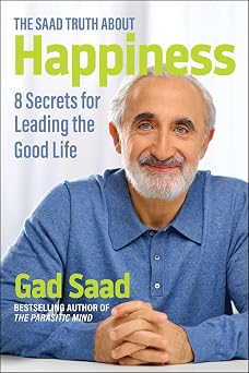 Saad Truth about Happiness 8 Secrets for Leading the Good Life