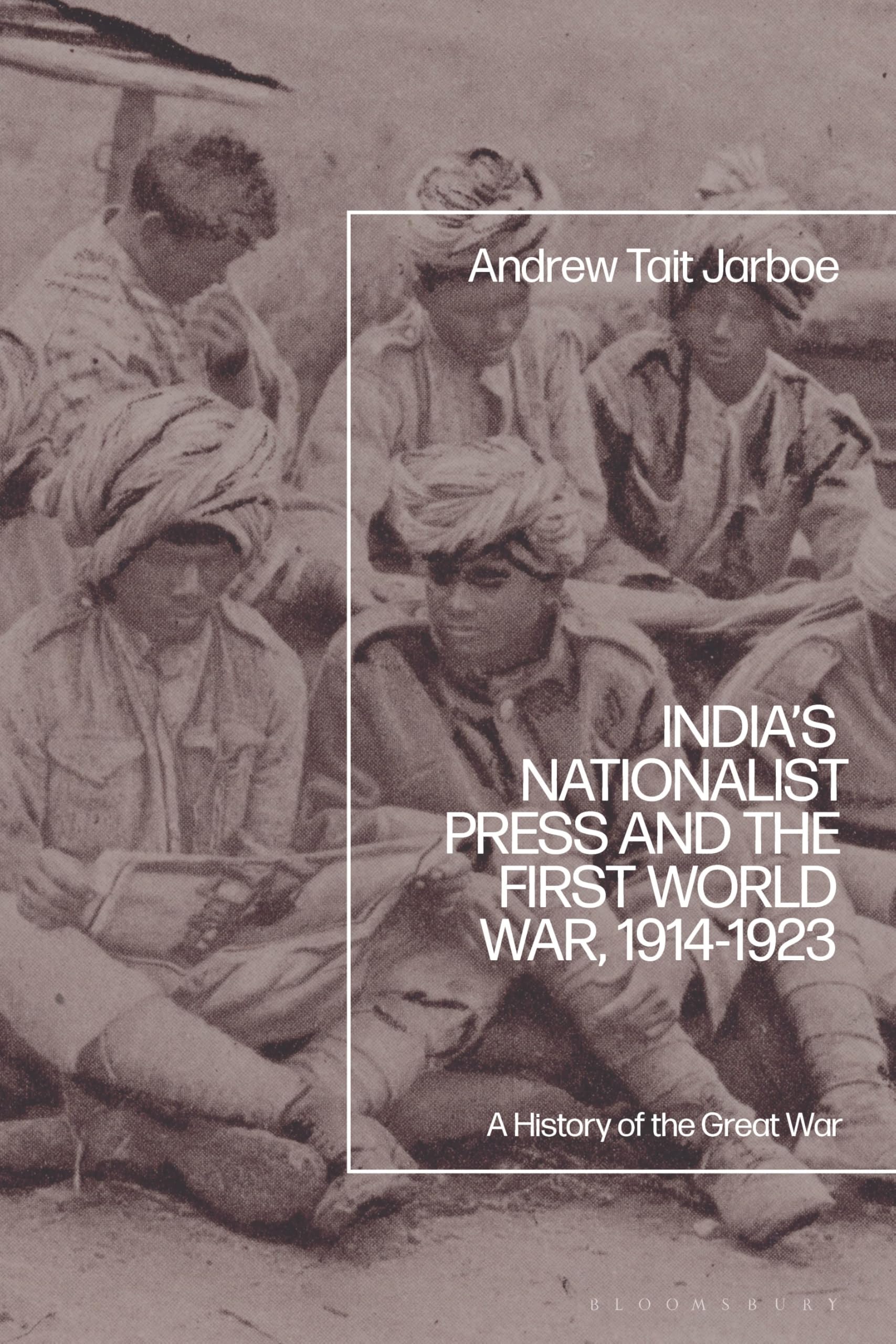 Indias Nationalist Press and the First World War, 1914-1923: A History of the Great War