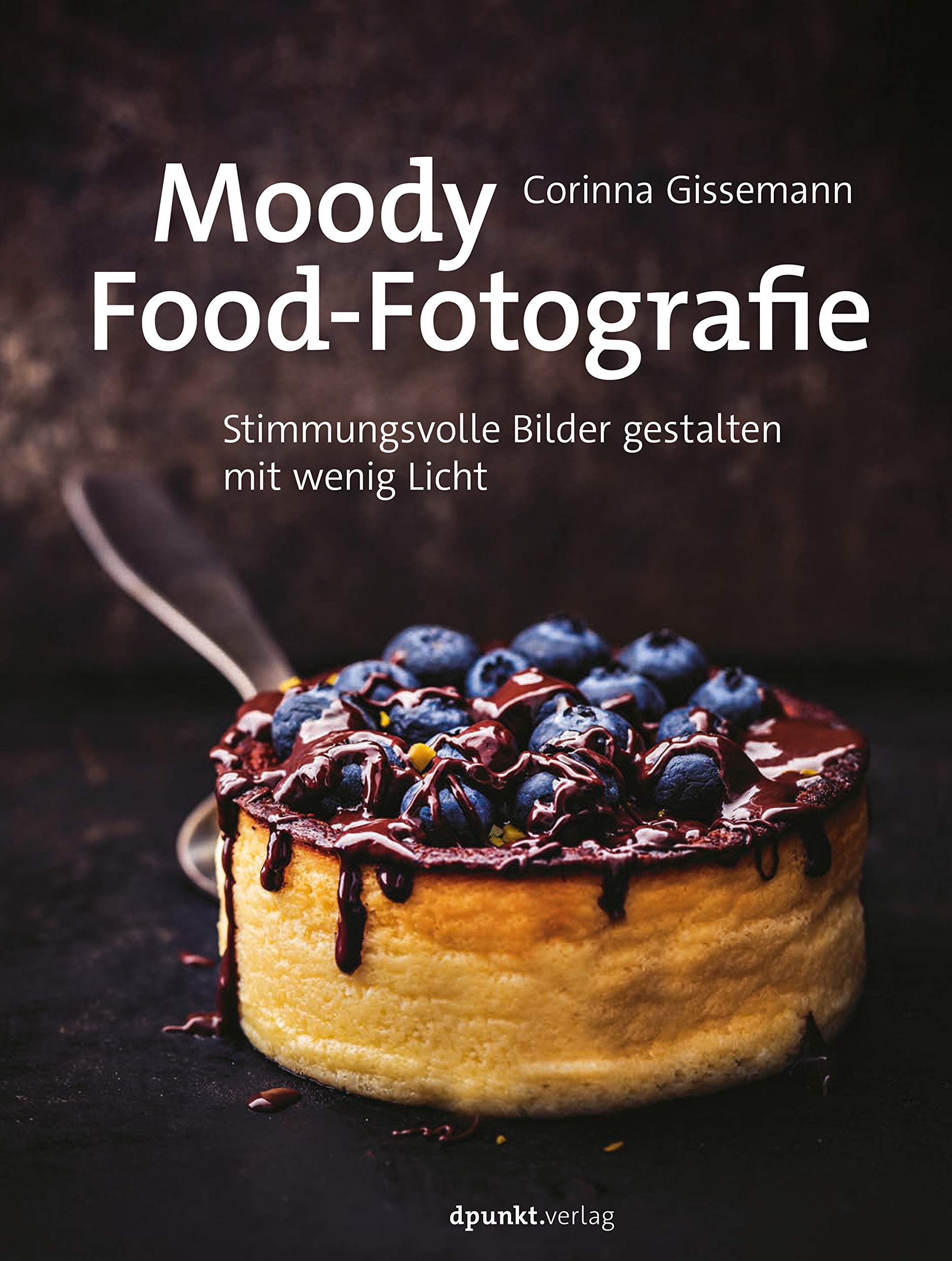 Moody Food-Fotografie: Stimmungsvolle Bilder gestalten mit wenig Licht (German Edition)