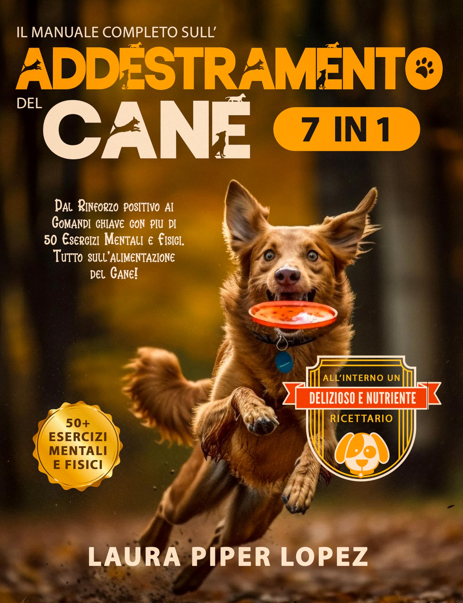 Il Manuale Completo sull’Addestramento del Cane: Dal Rinforzo positivo ai Comandi chiave con più di 50 Esercizi Mentali e Fisici. Tutto sull’alimentazione ... Libro di Ricette incluso! (Italian Edition)