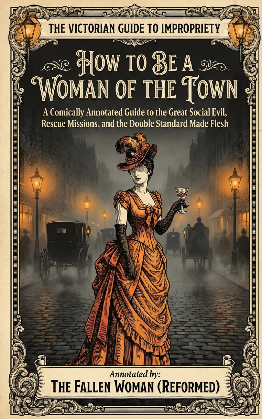 How to Be a Woman of the Town: A Comically Annotated Guide to the Great Social Evil, Rescue Missions, and the Double Standard Made Flesh (THE VICTORIAN GUIDE TO IMPROPRIETY)