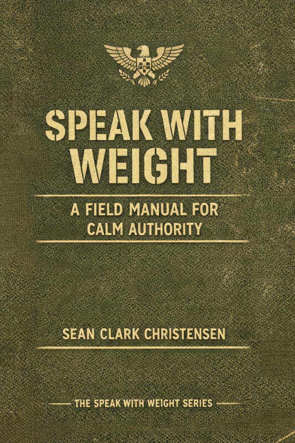 Speak With Weight: A Field Manual for Calm Authority