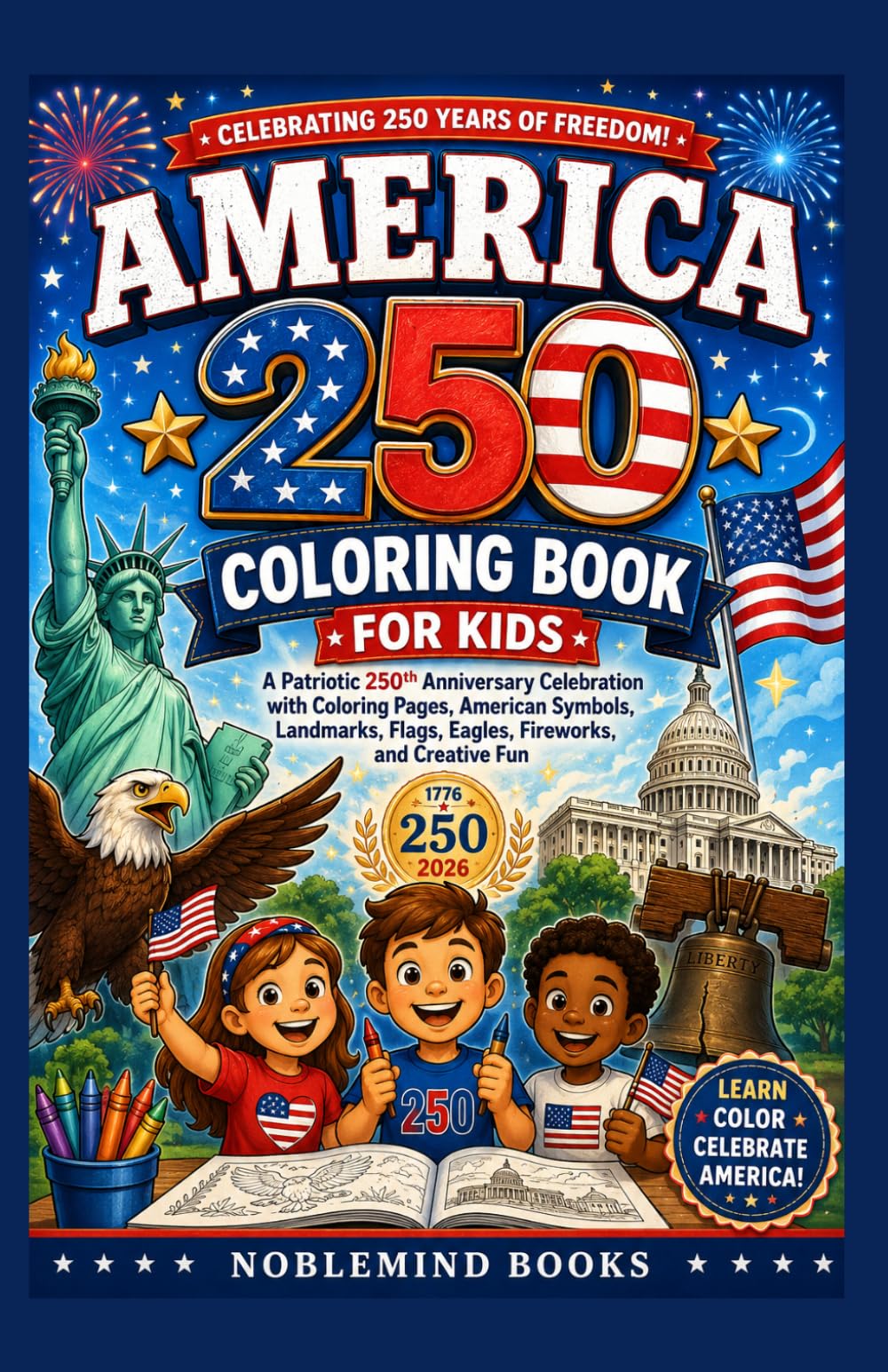AMERICA 250 COLORING BOOK FOR KIDS: A Patriotic 250th Anniversary Celebration with Coloring Pages, American Symbols, Landmarks, Flags, Eagles, Fireworks, and Creative Fun
