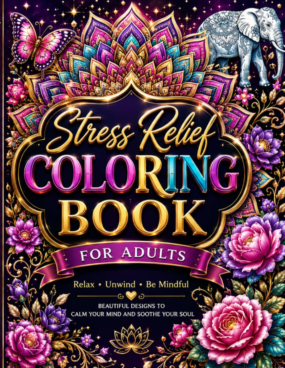 Stress Relief Coloring Book for Adults: Beautiful Mandalas, Floral Designs, Butterflies & Relaxing Patterns for Mindfulness, Creativity, and Relaxation