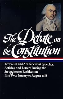 The Debate on the Constitution : Federalist and Antifederalist Speeches, Articles and Letters During the Struggle over Ratification, Part Two: January to August 1788 (Library of America)