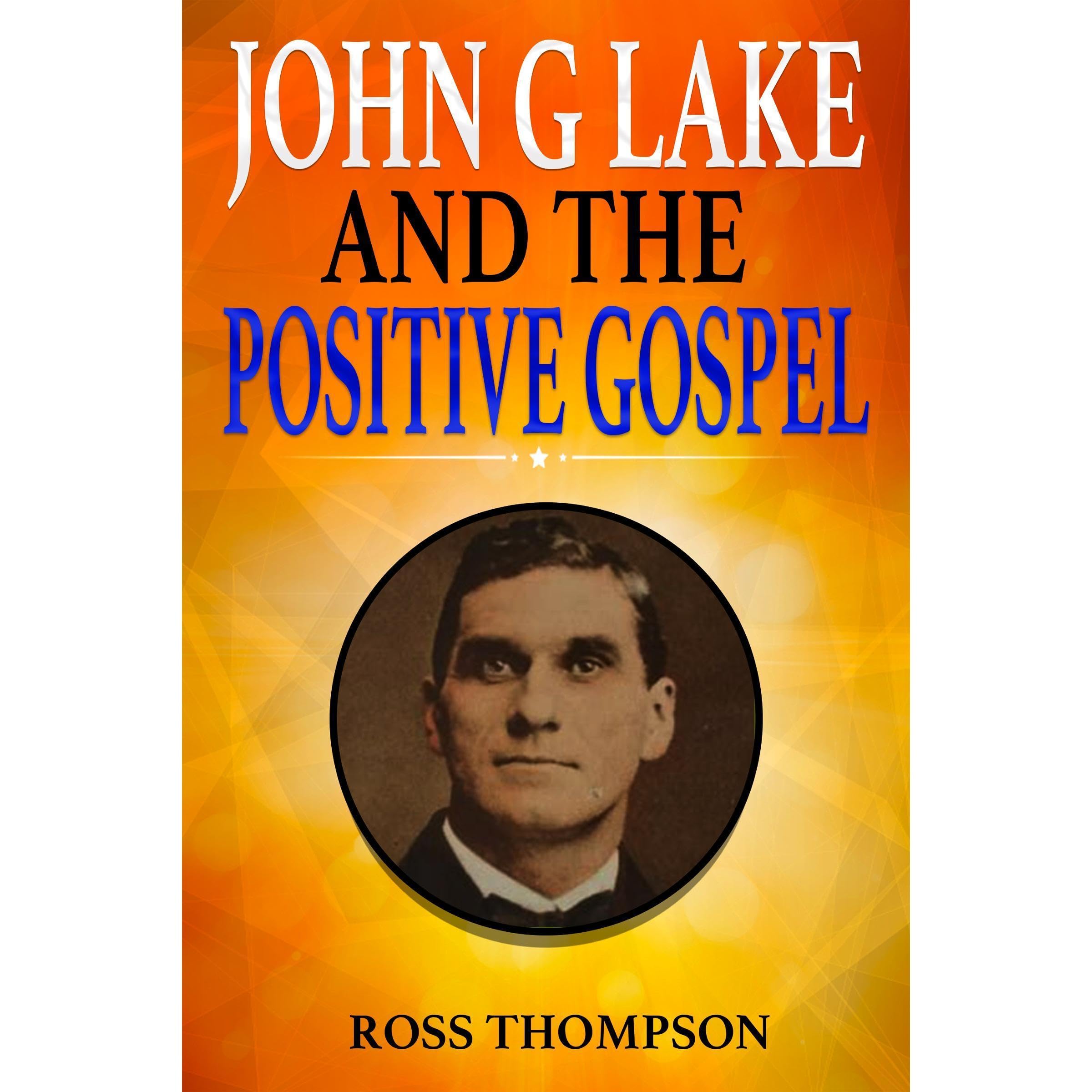 John G Lake and the Positive Gospel