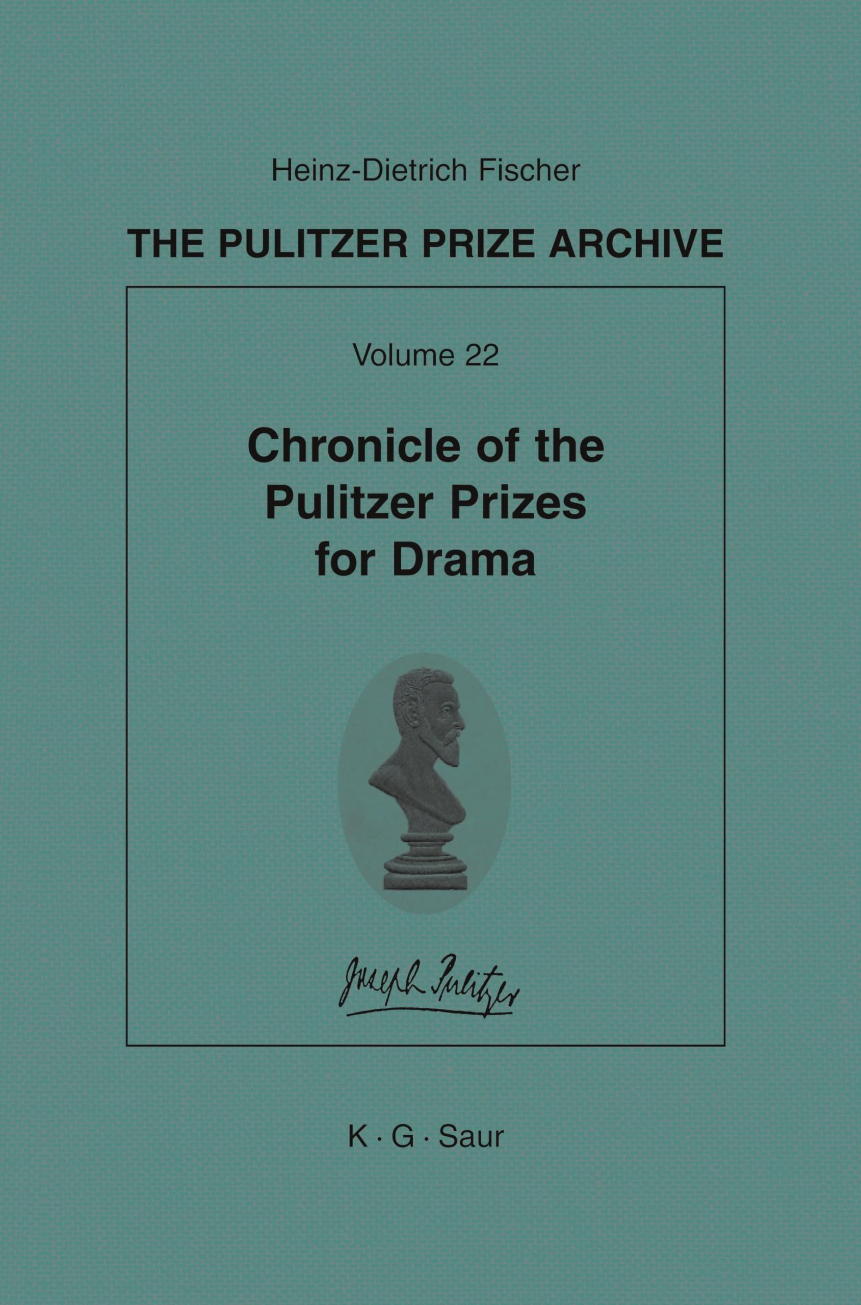 Chronicle of the Pulitzer Prizes for Drama: Chronicle of the Pulitzer Prizes for Drama; Discussions, Decisions and Documents: 22 (Pulitzer Prize Archive)