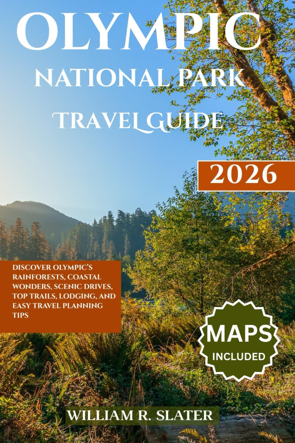 OLYMPIC NATIONAL PARK TRAVEL GUIDE 2026: Discover Olympic’s Rainforests, Coastal Wonders, Scenic Drives, Top Trails, Lodging, And Easy Travel Planning Tips