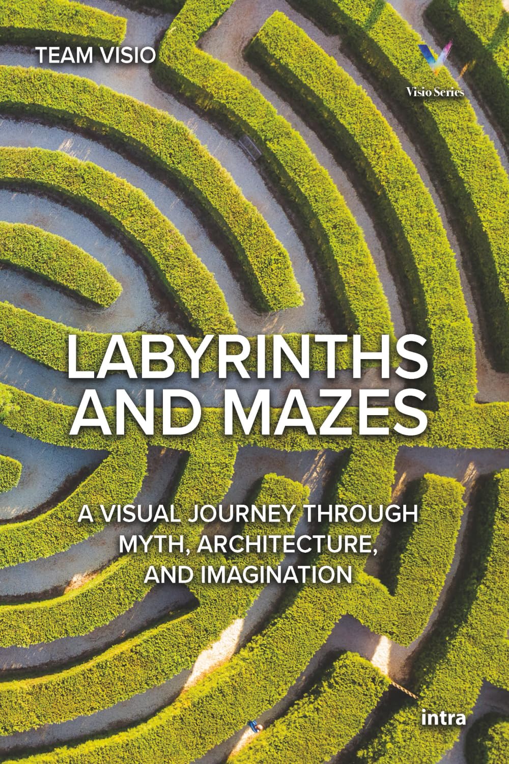 Labyrinths and Mazes: A Visual Journey Through Myth, Architecture, and Imagination (Collana Visio)