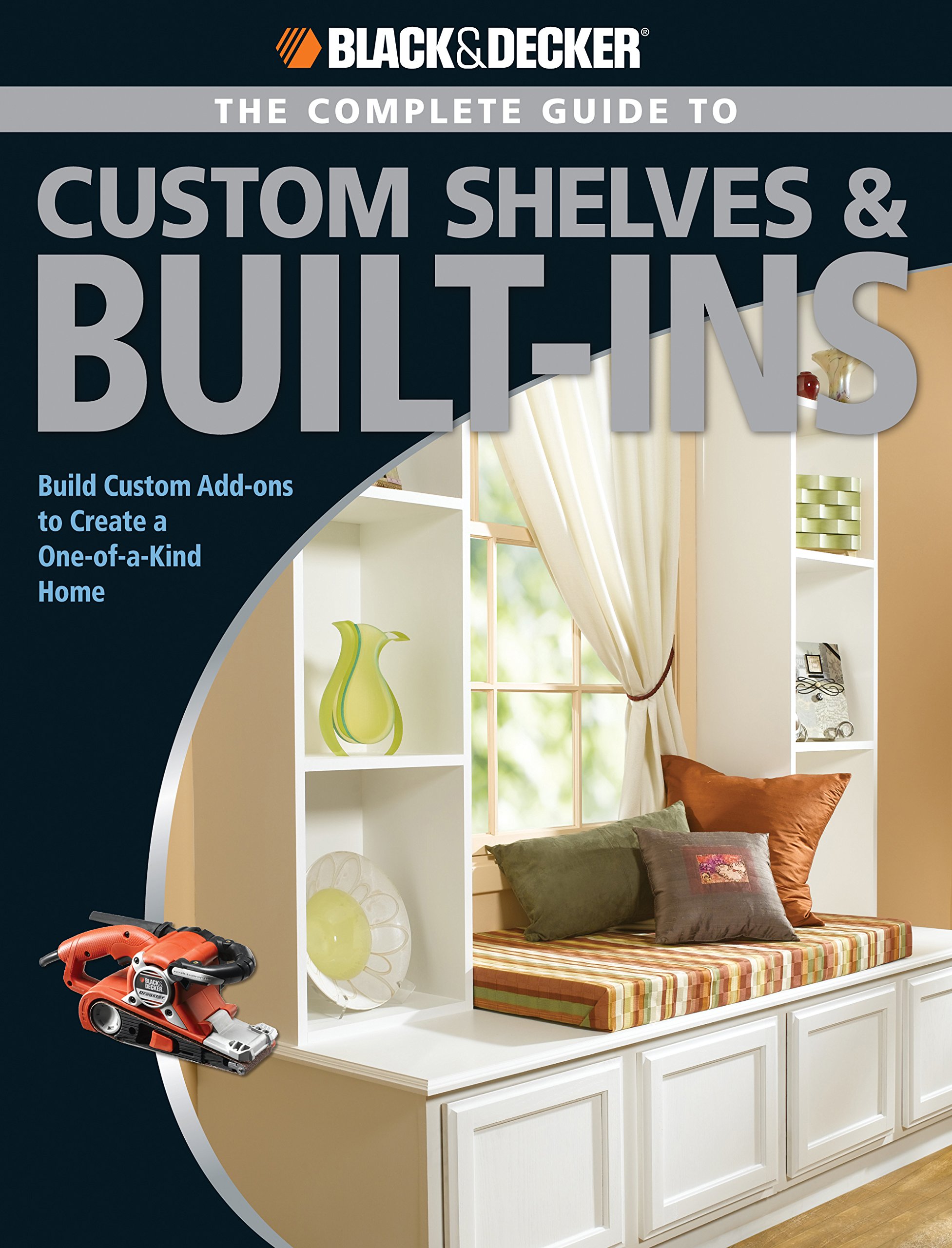 Black & Decker The Complete Guide to Custom Shelves & Built-ins: Build Custom Add-ons to Create a One-of-a-kind Home (Black & Decker Complete Guide)