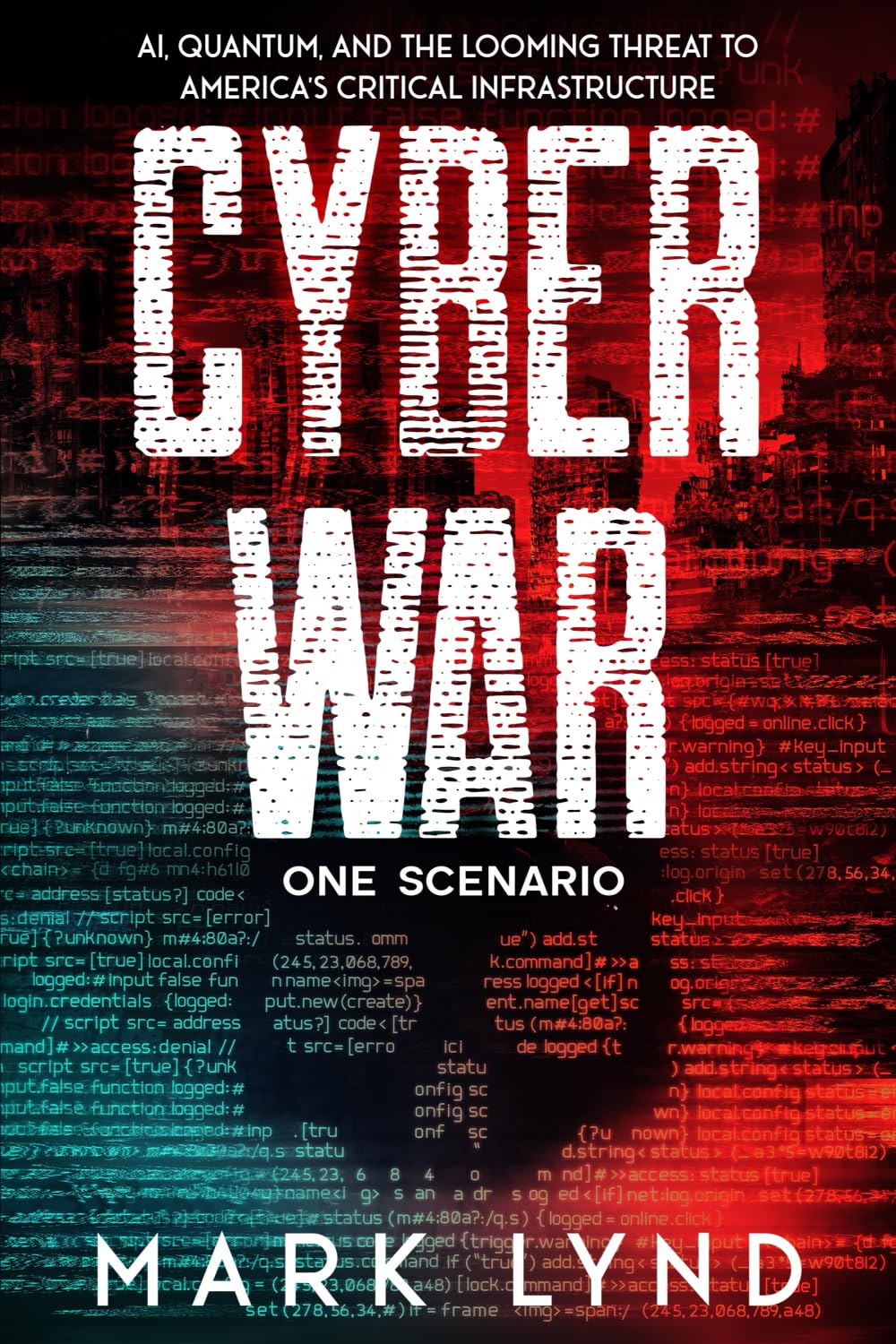 Cyber War - A Scenario: A Quantum AI Techno-Thriller About the Next Cyber War on U.S. Infrastructure