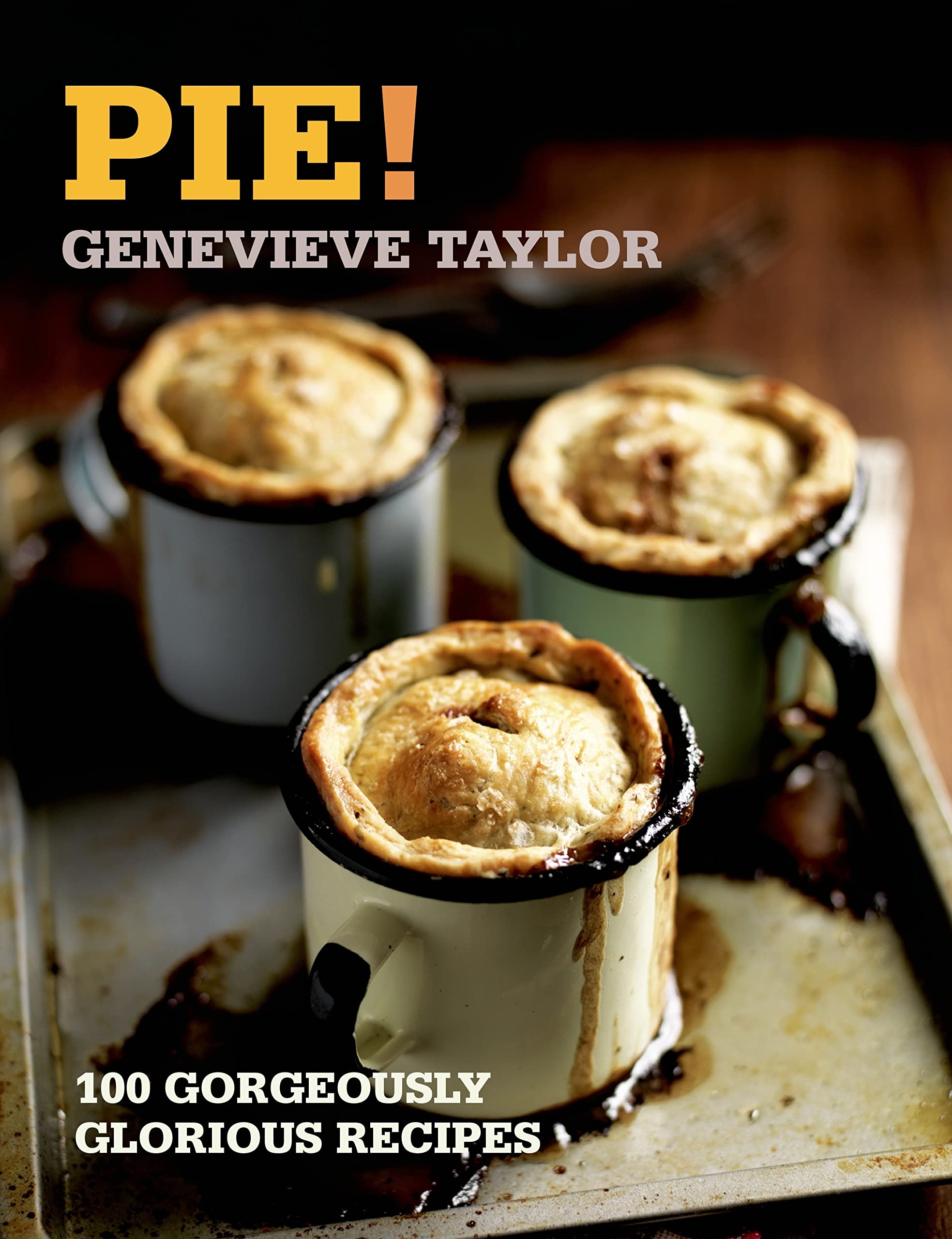 Pie!: 100 Gorgeously Glorious Recipes (100 Great Recipes) By Genevieve Taylor