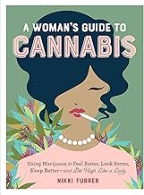 A Woman's Guide to Cannabis: Using Marijuana to Feel Better, Look Better, Sleep Better–and Get High Like a Lady