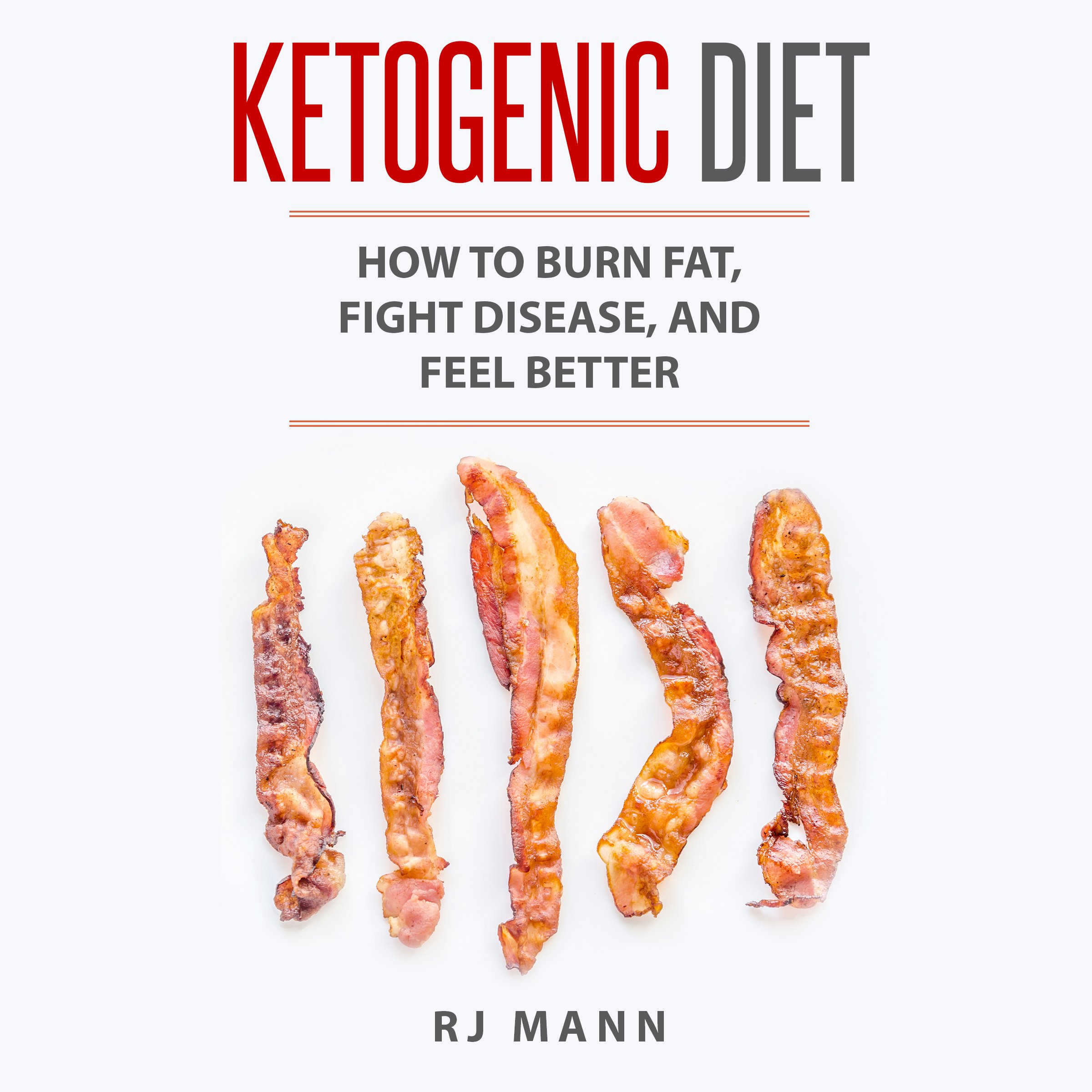 Ketogenic Diet: How to Burn Fat, Fight Disease, and Feel Better