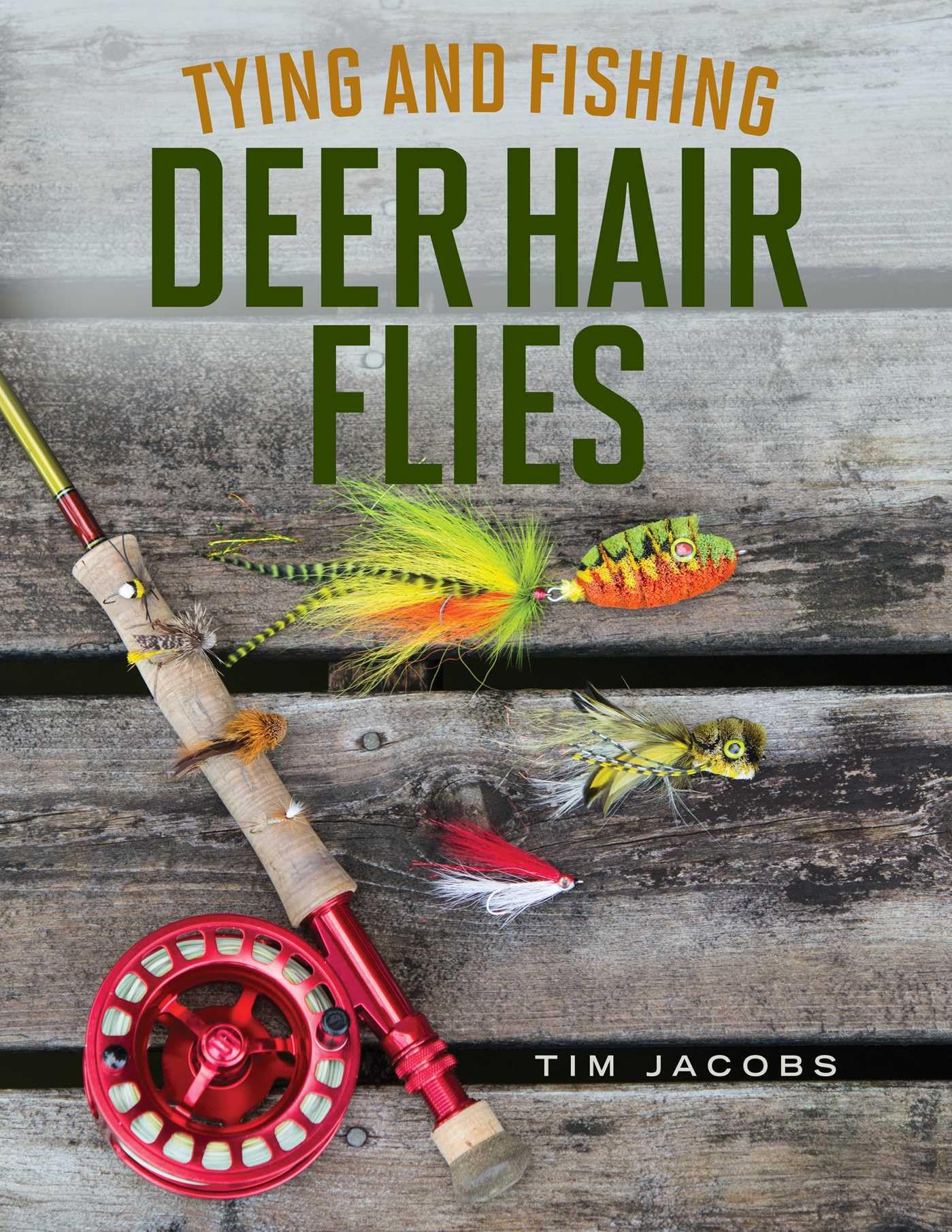 Tying and Fishing Deer Hair Flies: 50 Patterns for Trout, Bass, and Other Species
