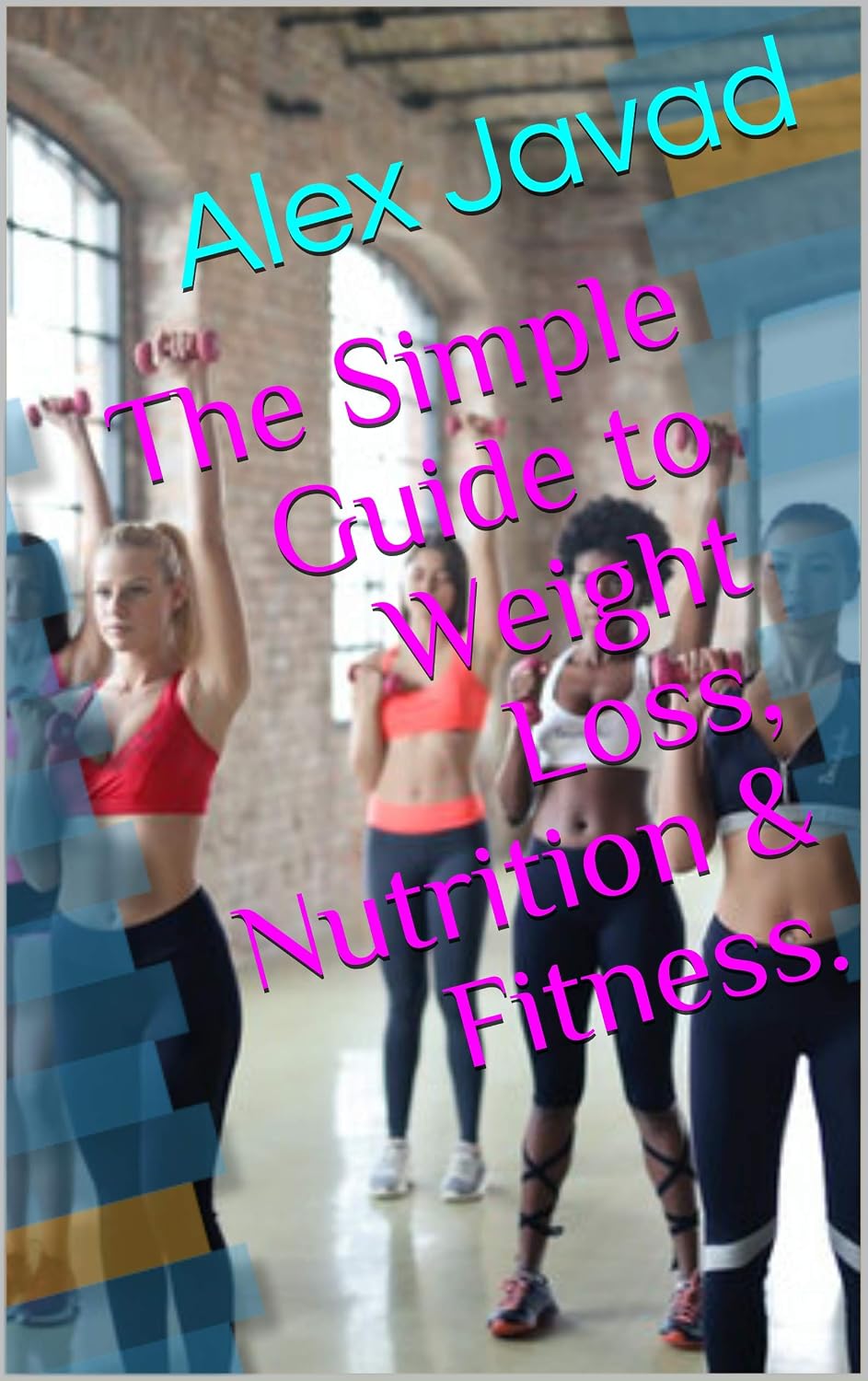 The Simple Guide to Weight Loss, Nutrition & Fitness