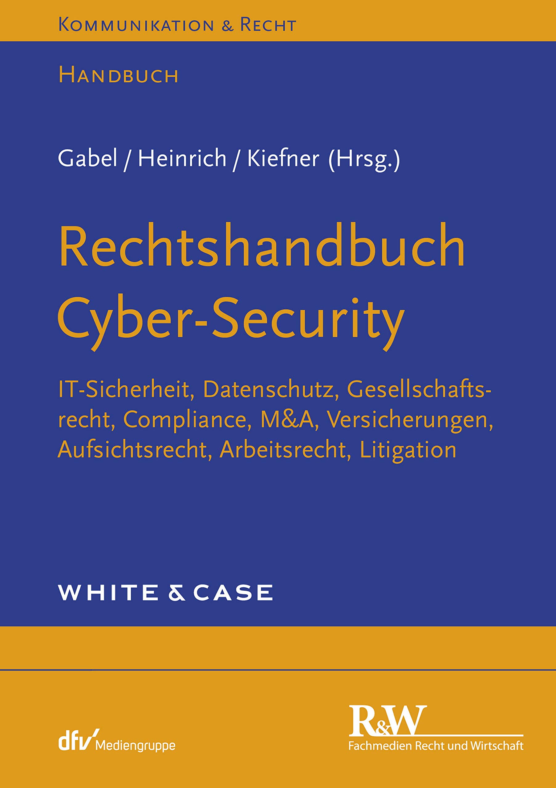 Rechtshandbuch Cyber-Security: IT-Sicherheit, Datenschutz, Gesellschaftsrecht, Compliance, M&A, Versicherungen, Aufsichtsrecht, Arbeitsrecht, Litigation (Kommunikation & Recht)