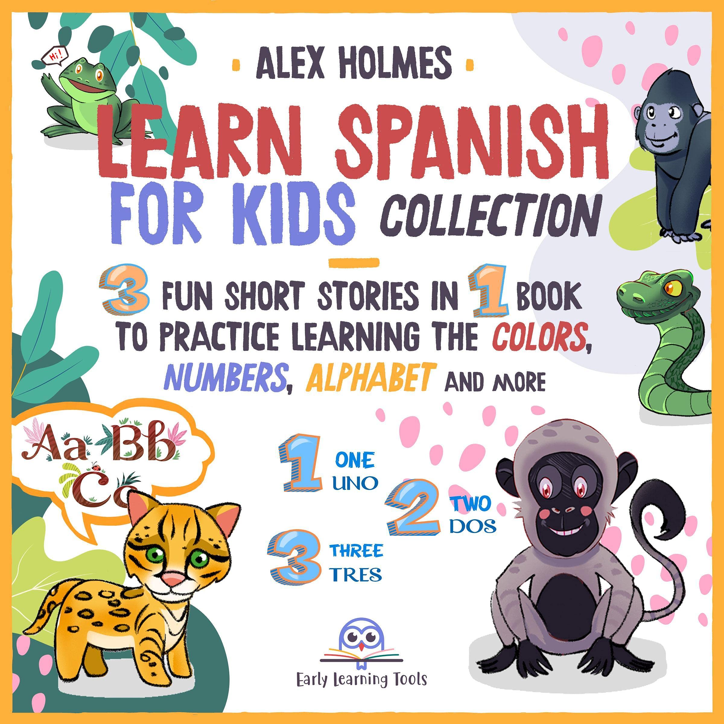 Learn Spanish for Kids Collection: 3 Fun Short Stories in 1 Book to Practice Learning the Colors, Numbers, Alphabet and More