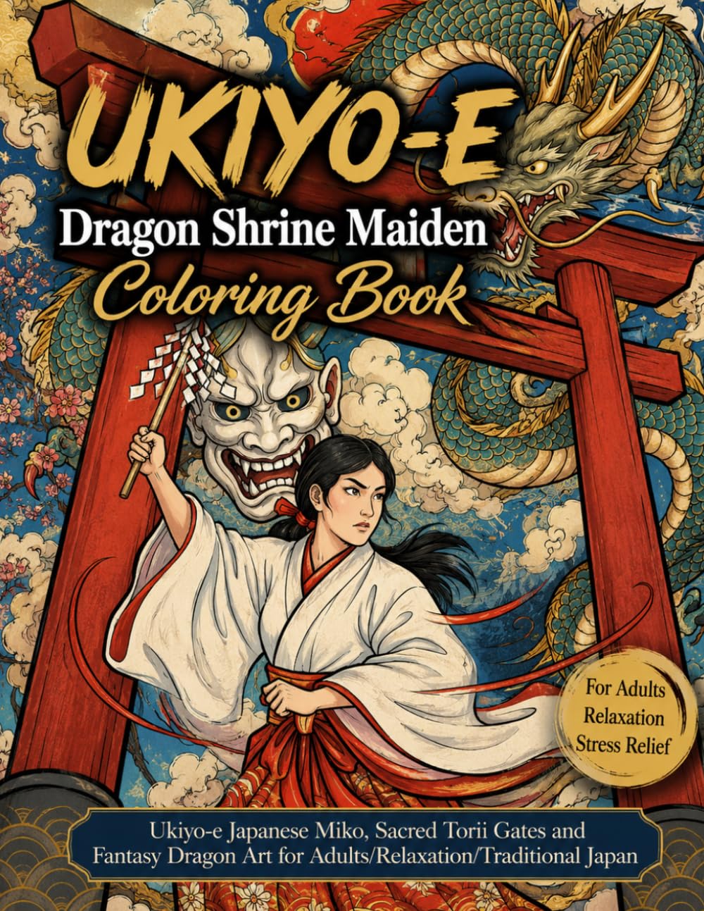 UKIYO-E Dragon Shrine Maiden Coloring Book: Ukiyo-e Japanese Miko, Sacred Torii Gates and Fantasy Dragon Art for Adults/Relaxation/ Traditional Japan