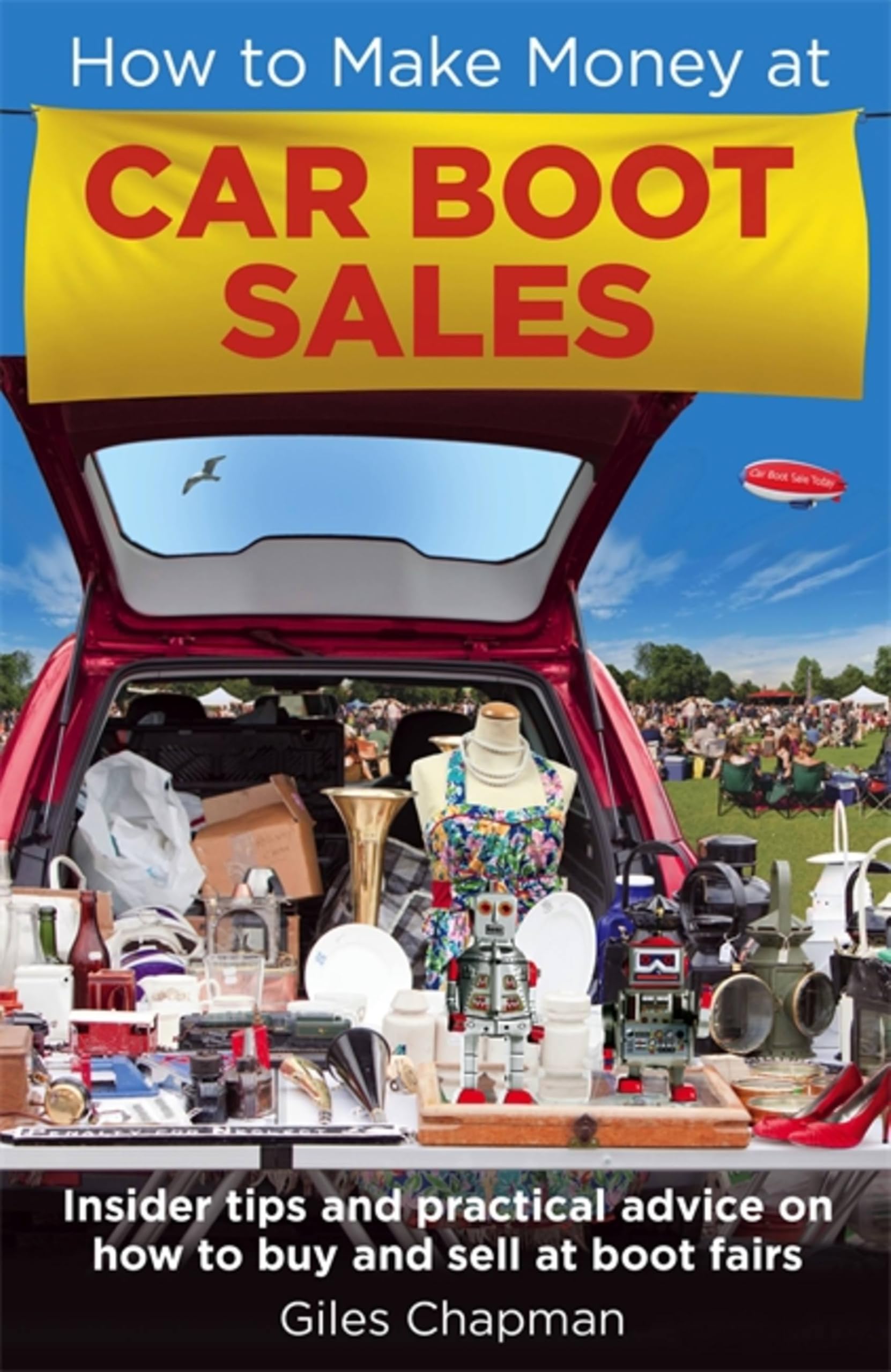 How To Make Money at Car Boot Sales : Insider tips and practical advice on how to buy and sell at boot fairs'