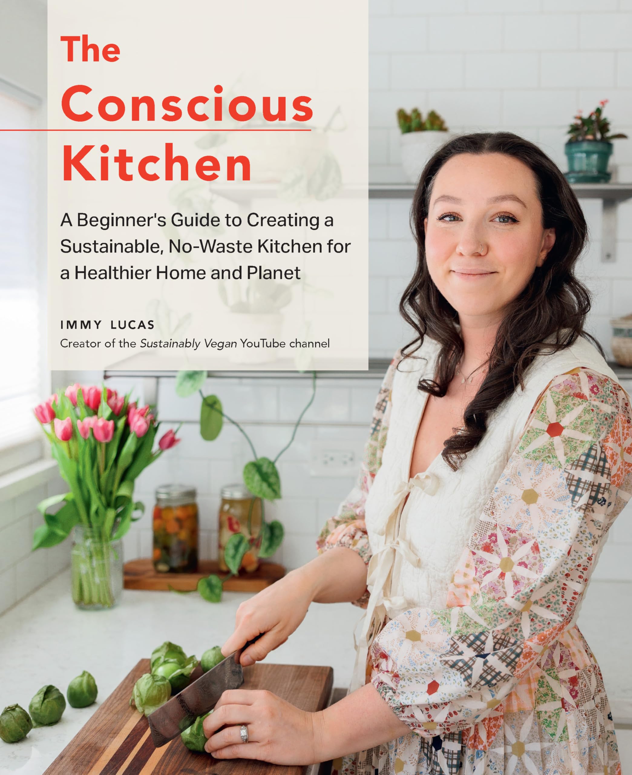 The Conscious Kitchen: A Beginner's Guide to Creating a Sustainable, No-​Waste Kitchen for a Healthier Home and Planet