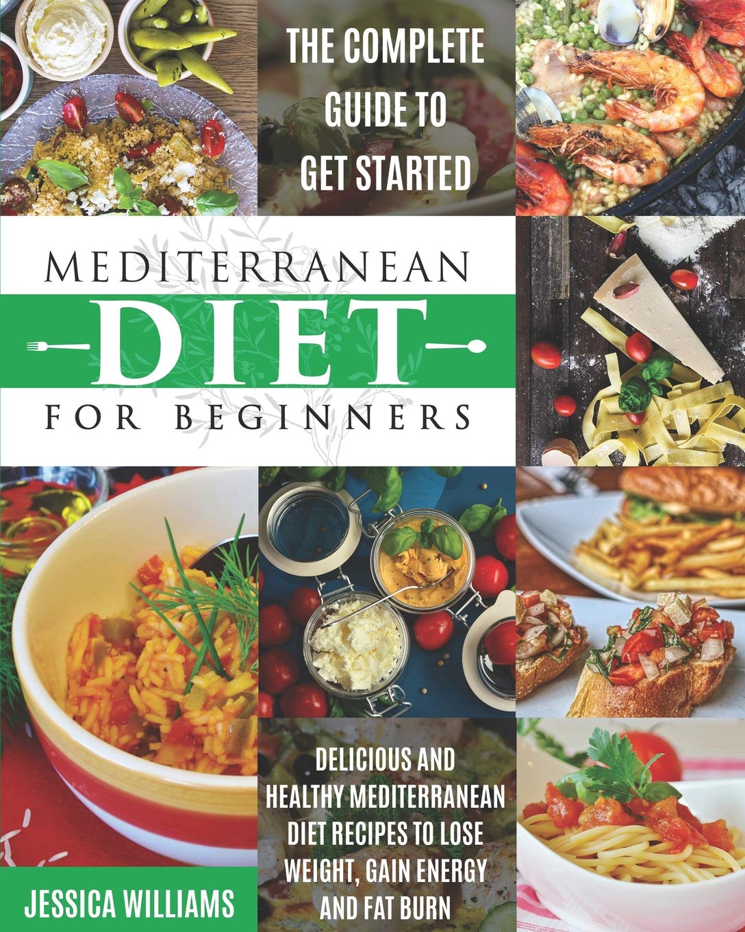 Mediterranean Diet for Beginners: The Complete Guide to Get Started Delicious and Healthy Mediterranean Diet Recipes to Lose Weight, Gain Energy and Fat Burn. (Mediterranean Diet Cookbook)