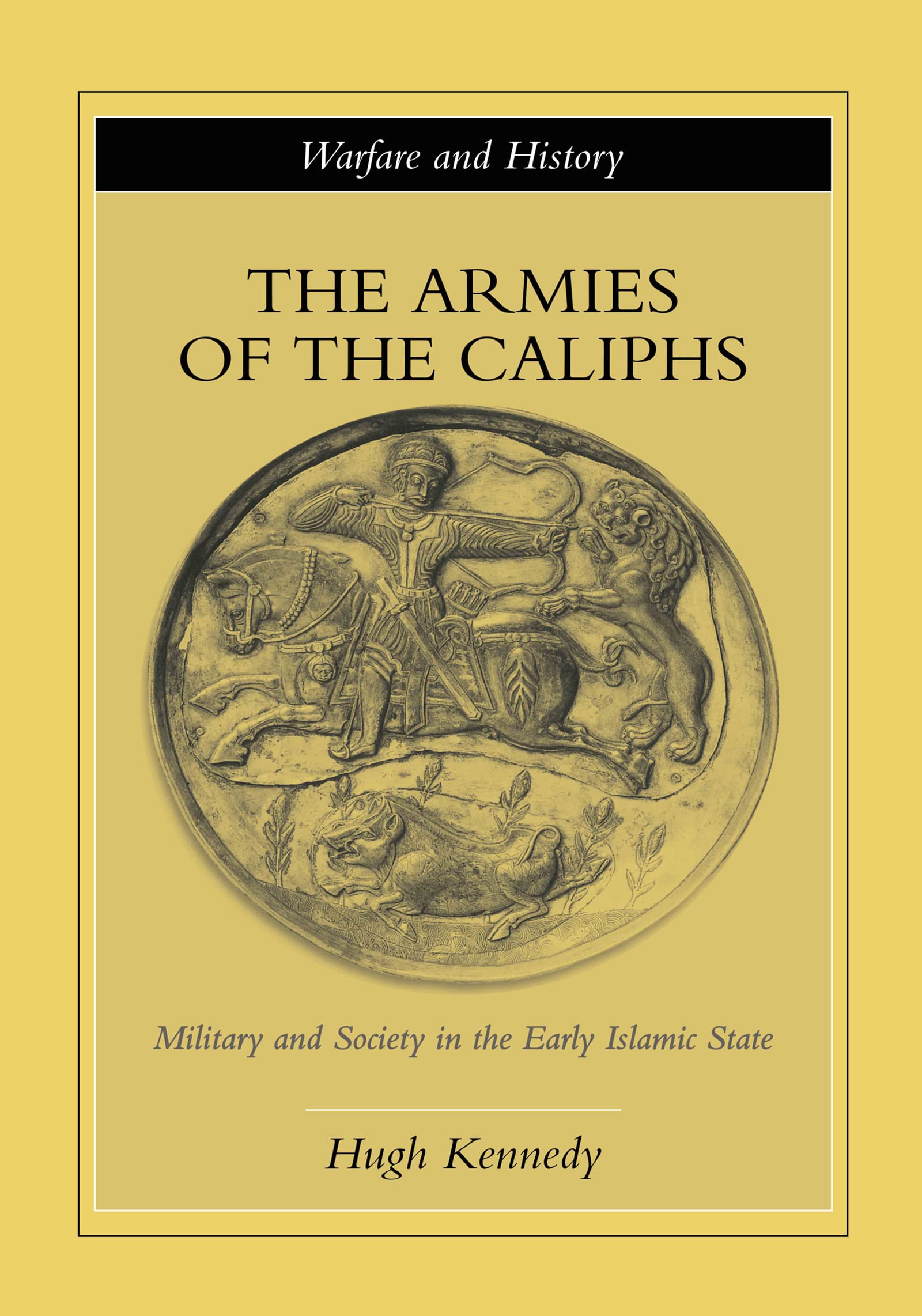 The Armies of the Caliphs: Military and Society in the Early Islamic State (Warfare and History)
