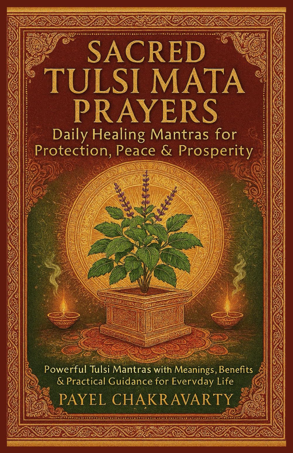 Sacred Tulsi Mata Prayers – Daily Healing Mantras for Protection, Peace & Prosperity: Powerful Tulsi Mantras with Meanings, Benefits & Practical Guidance for Everyday Life