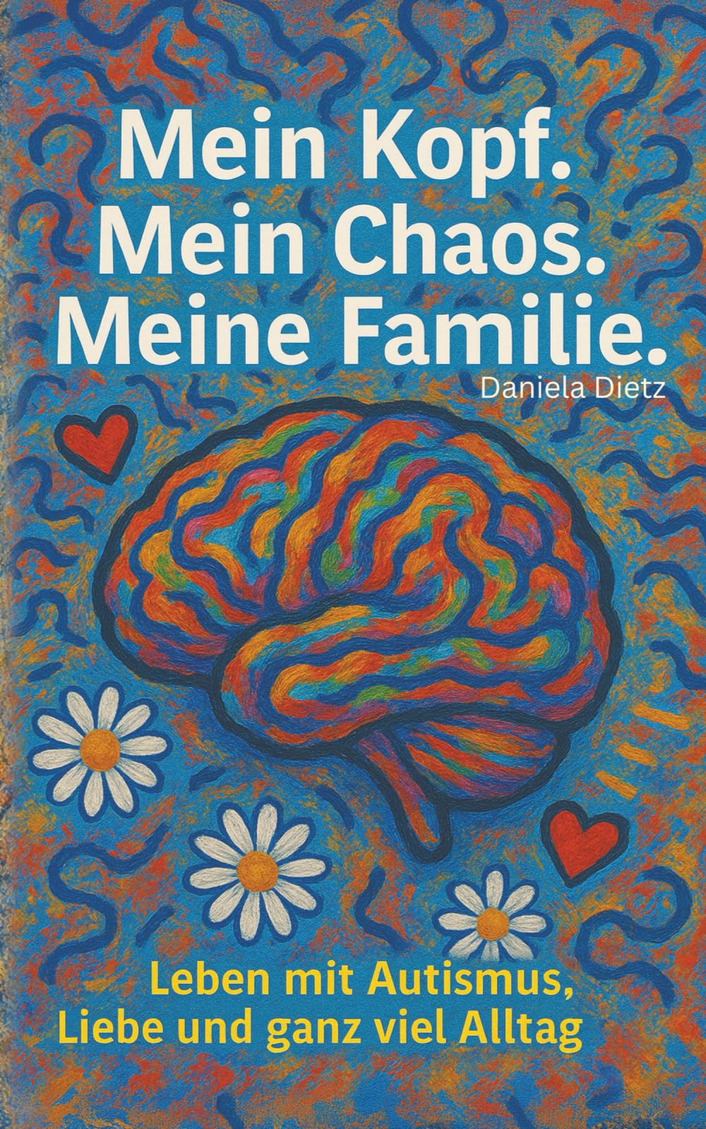 Mein Kopf. Mein Chaos. Meine Familie.: Leben mit Autismus, Liebe und ganz viel Alltag