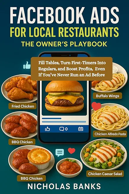 Facebook Ads for Local Restaurants: The Owner’s Playbook: Fill Tables, Turn First-Timers Into Regulars, and Boost Profits, Even If You’ve Never Run an Ad Before (English Edition)