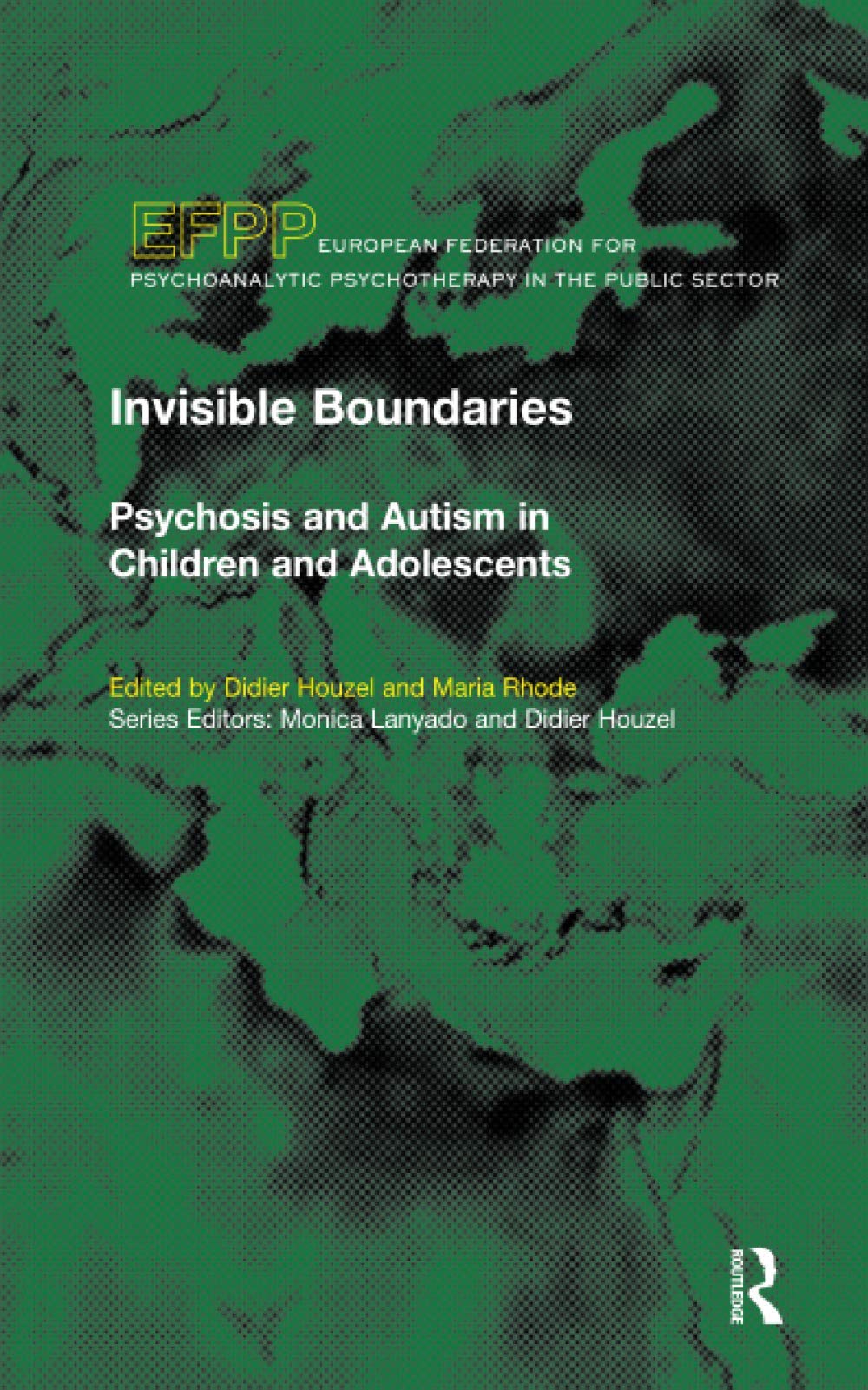 Invisible Boundaries: Psychosis and Autism in Children and Adolescents (The EFPP Monograph Series)