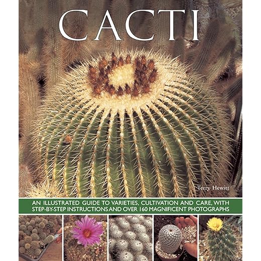 Cacti: An Illustrated Guide To Varieties, Cultivation And Care, With Step-By-Step Instructions And Over 160 Magnificent Photographs