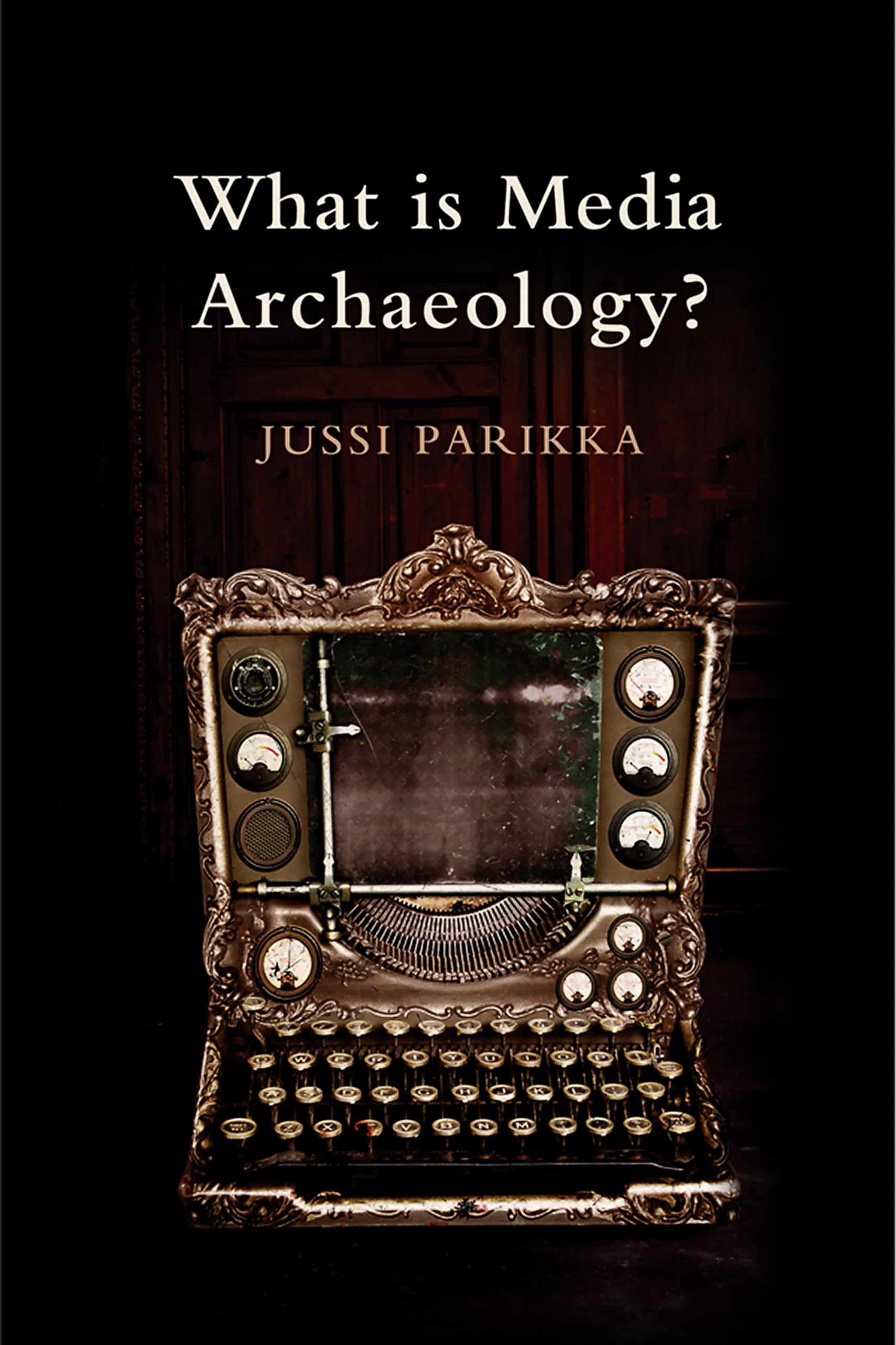 What is Media Archaeology? by Jussi Parikka - 9780745650265