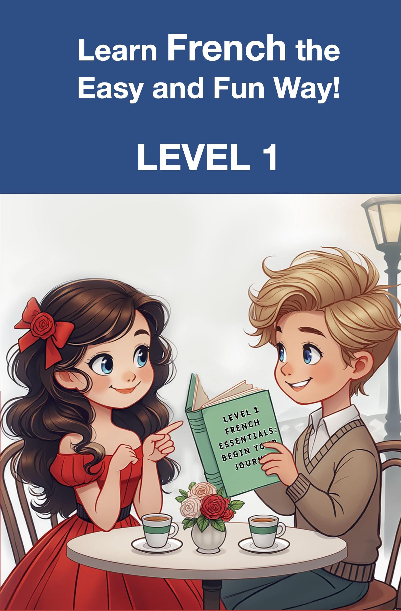 Learn French the Easy and Fun Way! | Level 1 | Beginner’s Guide : Master French Easily with Fun Lessons, Engaging Stories, and Everyday Phrases for All Ages!