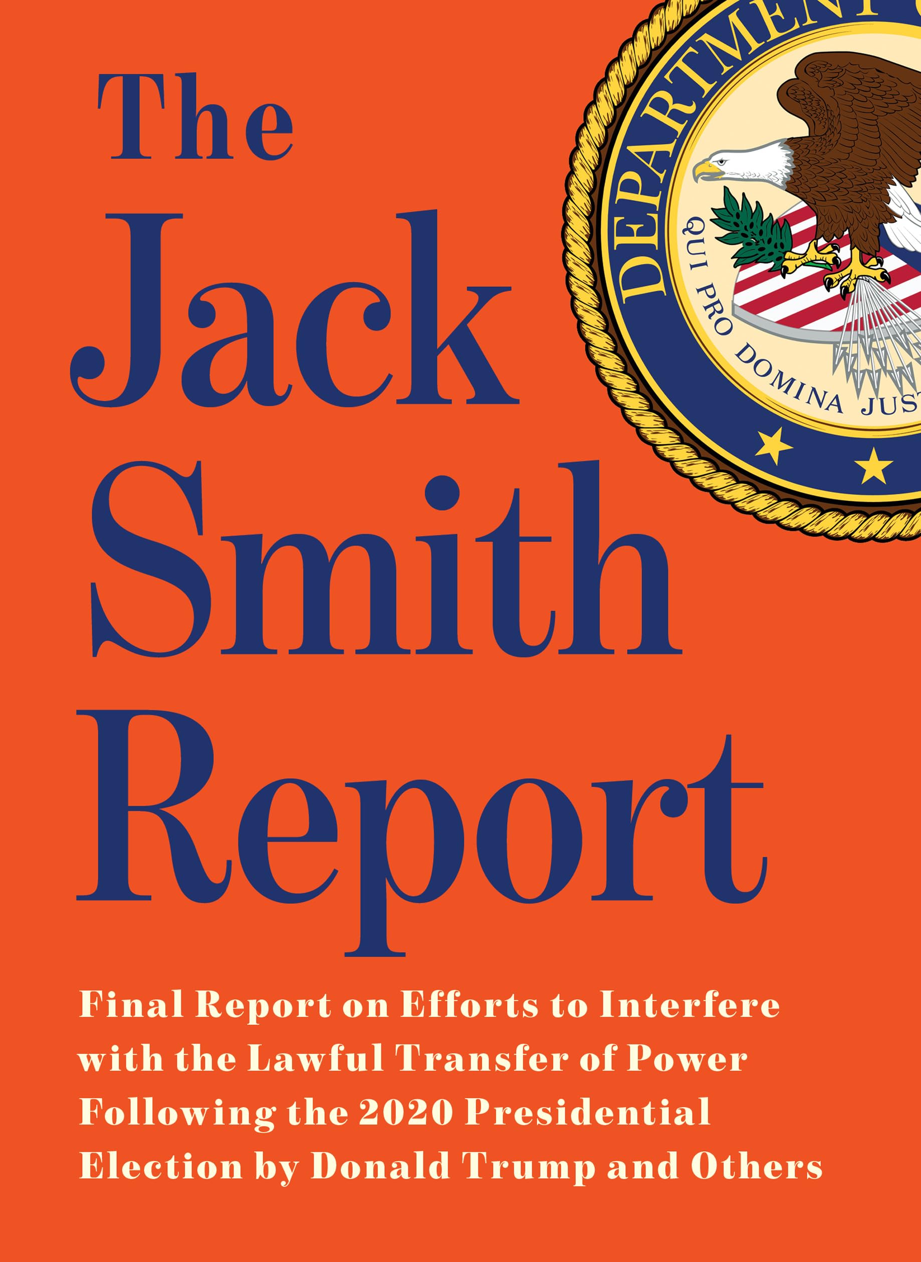 The Jack Smith Report: Final Report on Efforts to Interfere with the Lawful Transfer of Power Following the 2020 Presidential Election by Donald Trump and Others