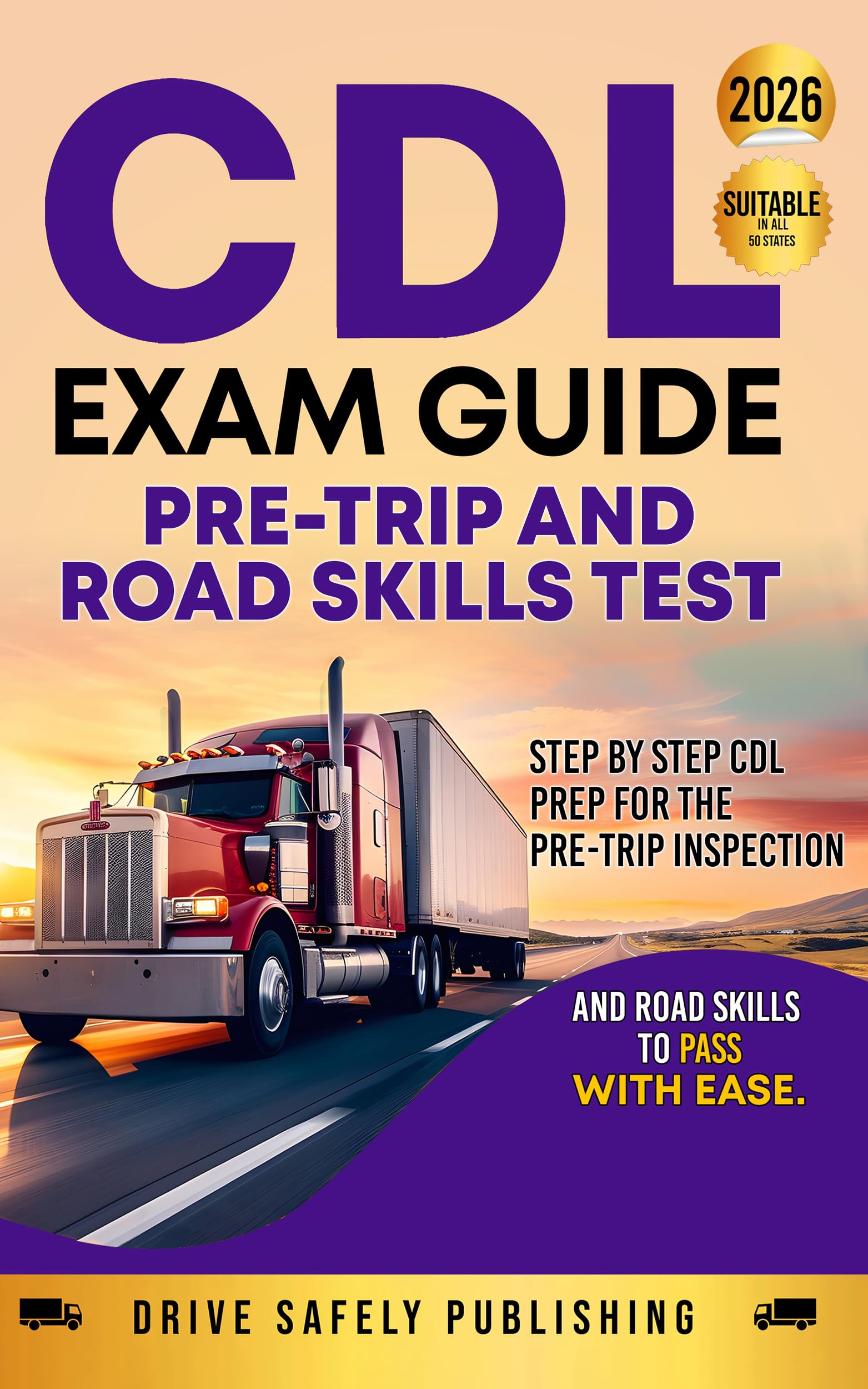 CDL Exam Guide: Pre-Trip and Road Skills Test: Step by Step CDL Prep for the Pre-Trip Inspection and Road Skills to Pass with Ease