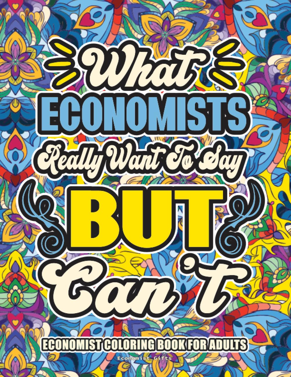 Economist Gifts: Economist Coloring Book for Adults: A Totally Hilarious Coloring Book Full of Economist Problems for Relief from Stress and Happiness