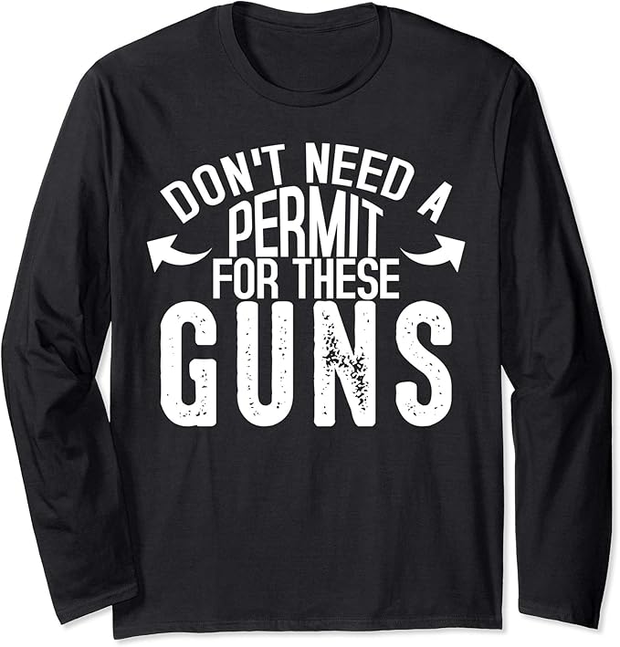 DON'T NEED A PERMIT FOR THESE GUNS Long Tee Clothing