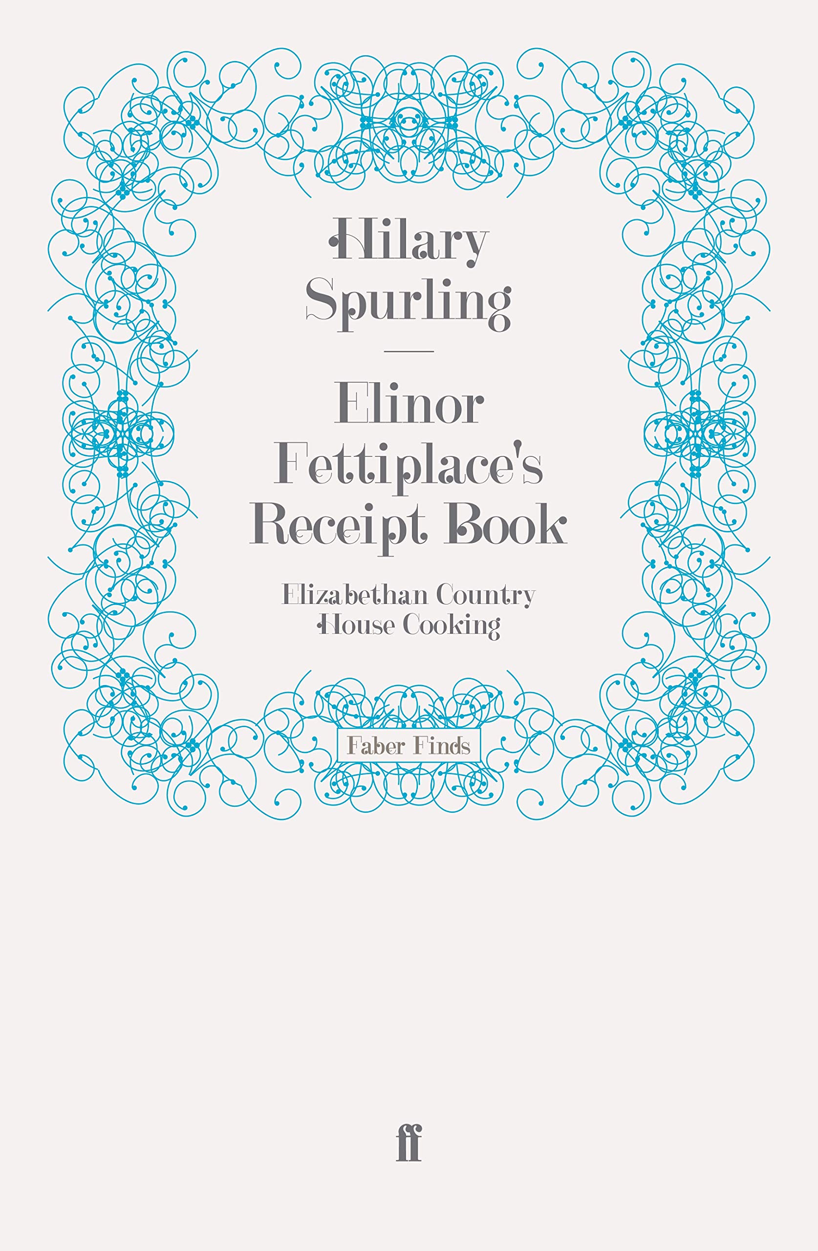 Elinor Fettiplace's Receipt Book: Elizabethan Country House Cooking